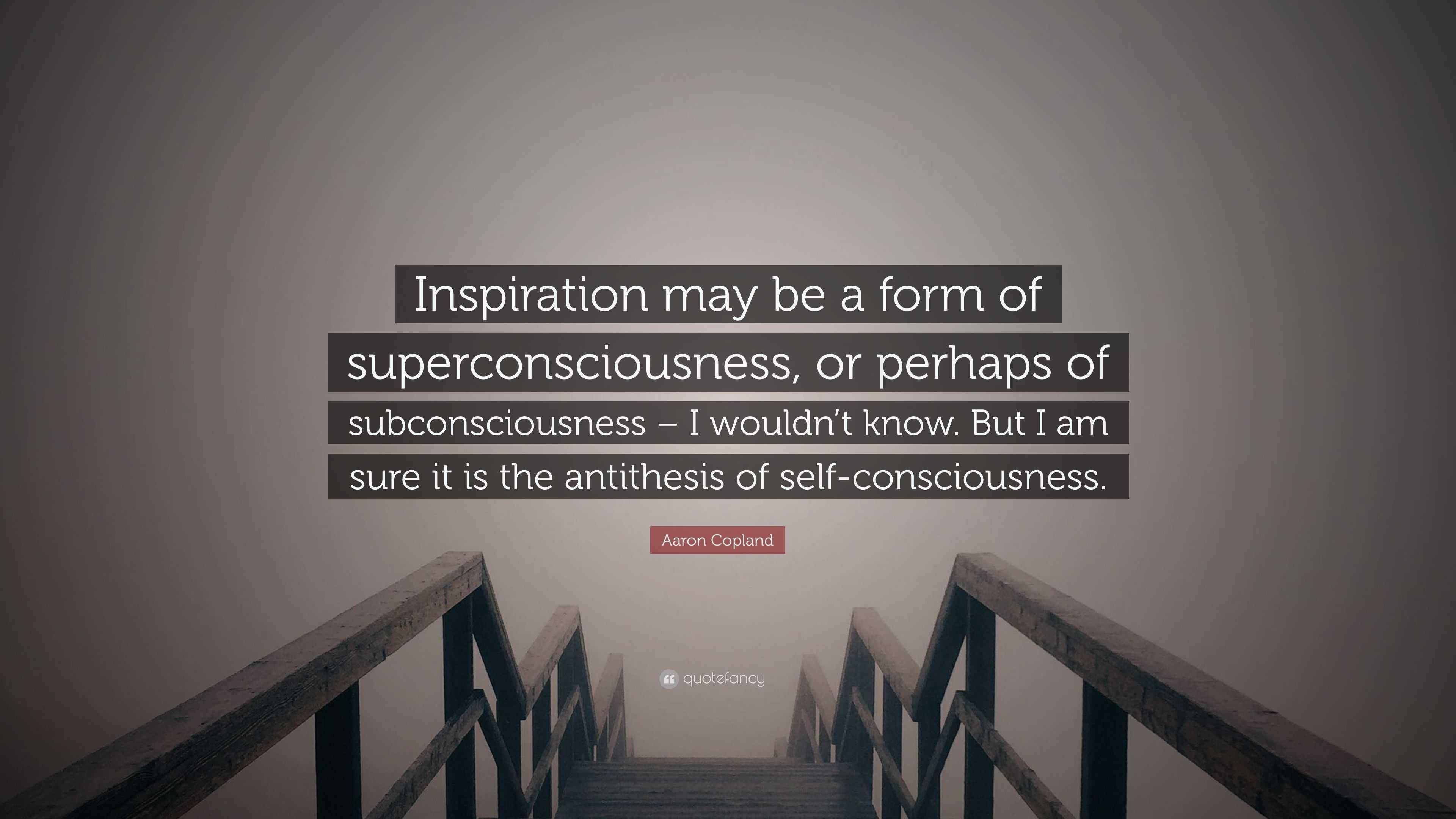 Aaron Copland Quote: “Inspiration may be a form of Aaron Copland Quote: “Inspiration may be a form of