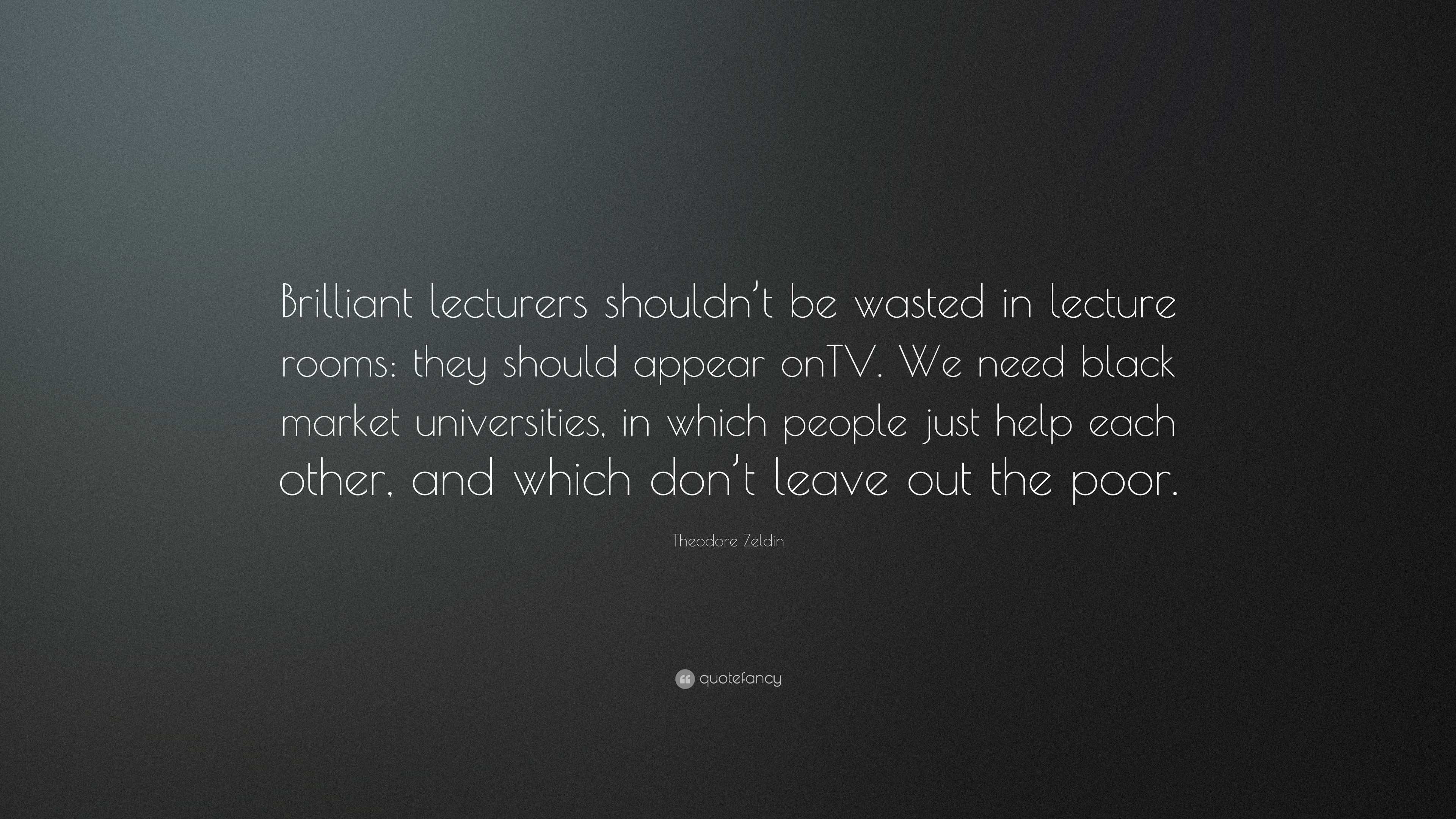 Theodore Zeldin Quote: “Brilliant lecturers shouldn’t be wasted in ...