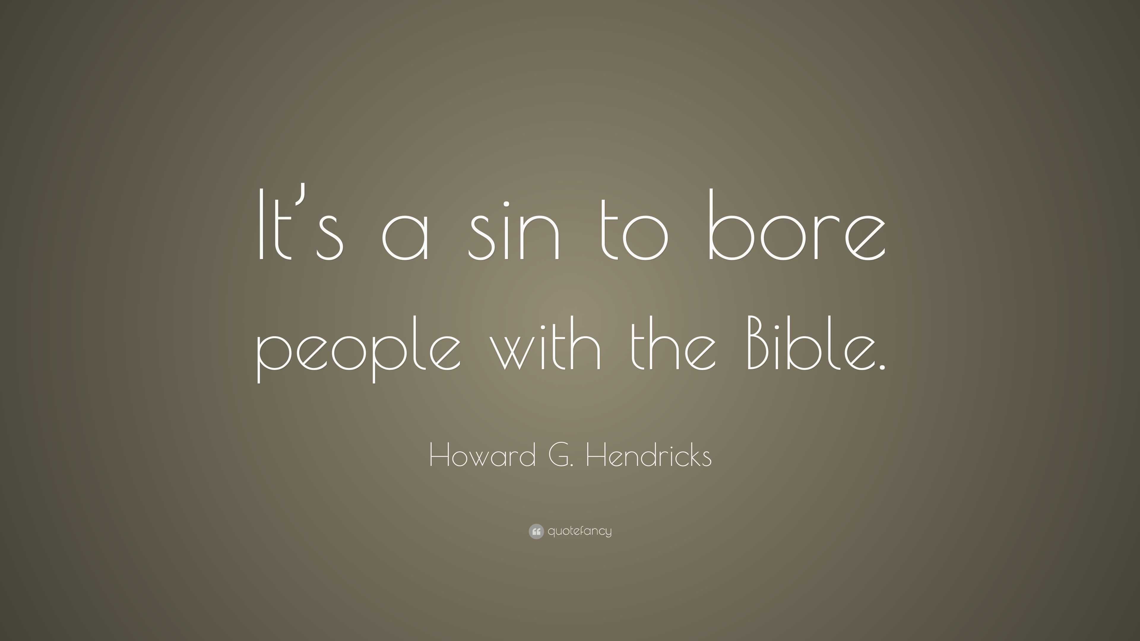 Howard G. Hendricks Quote “It’s a sin to bore people with the Bible.”
