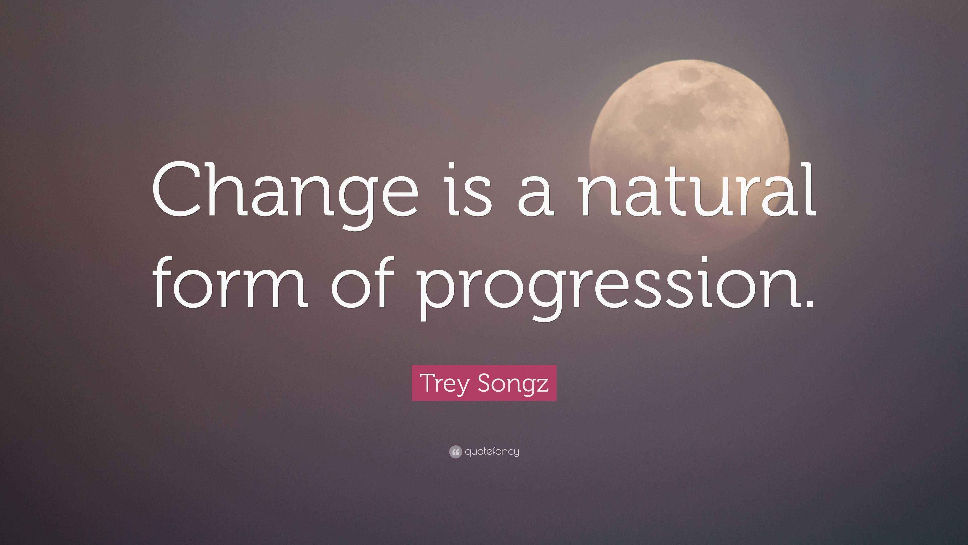 Trey Songz Quote “Change is a natural form of progression.”