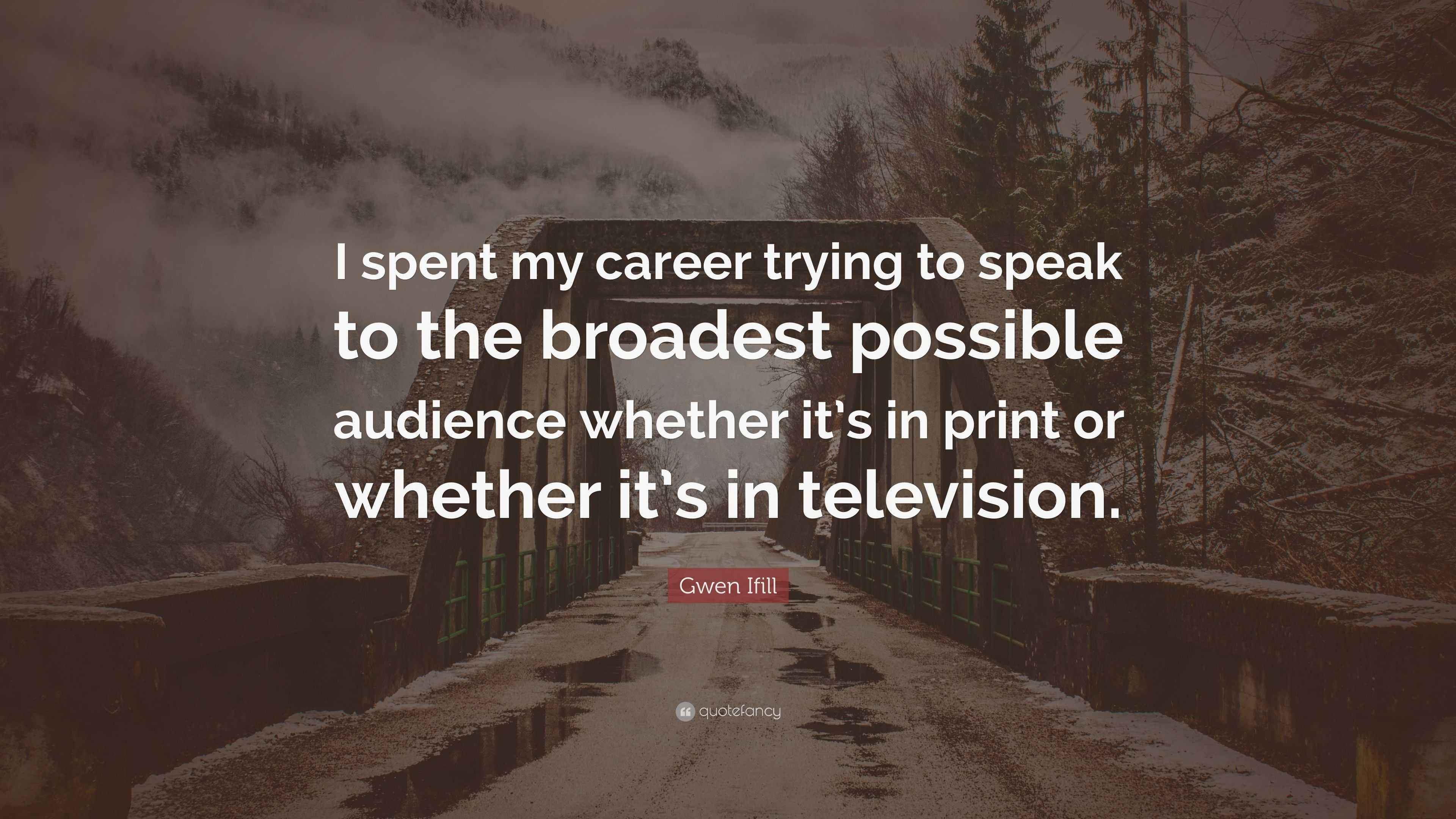 Gwen Ifill Quote “I spent my career trying to speak