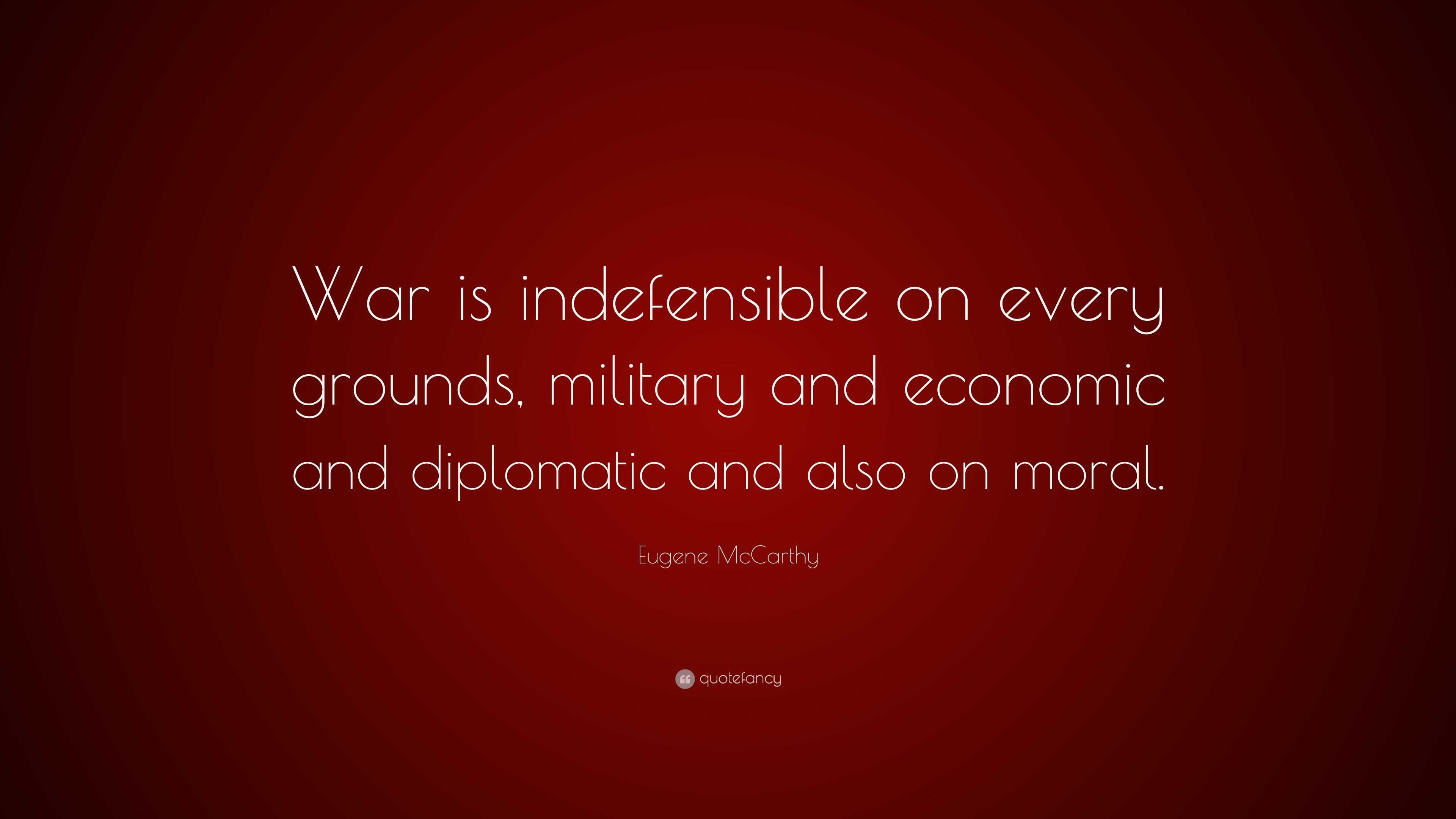 Eugene McCarthy Quote: “War is indefensible on every grounds, military ...