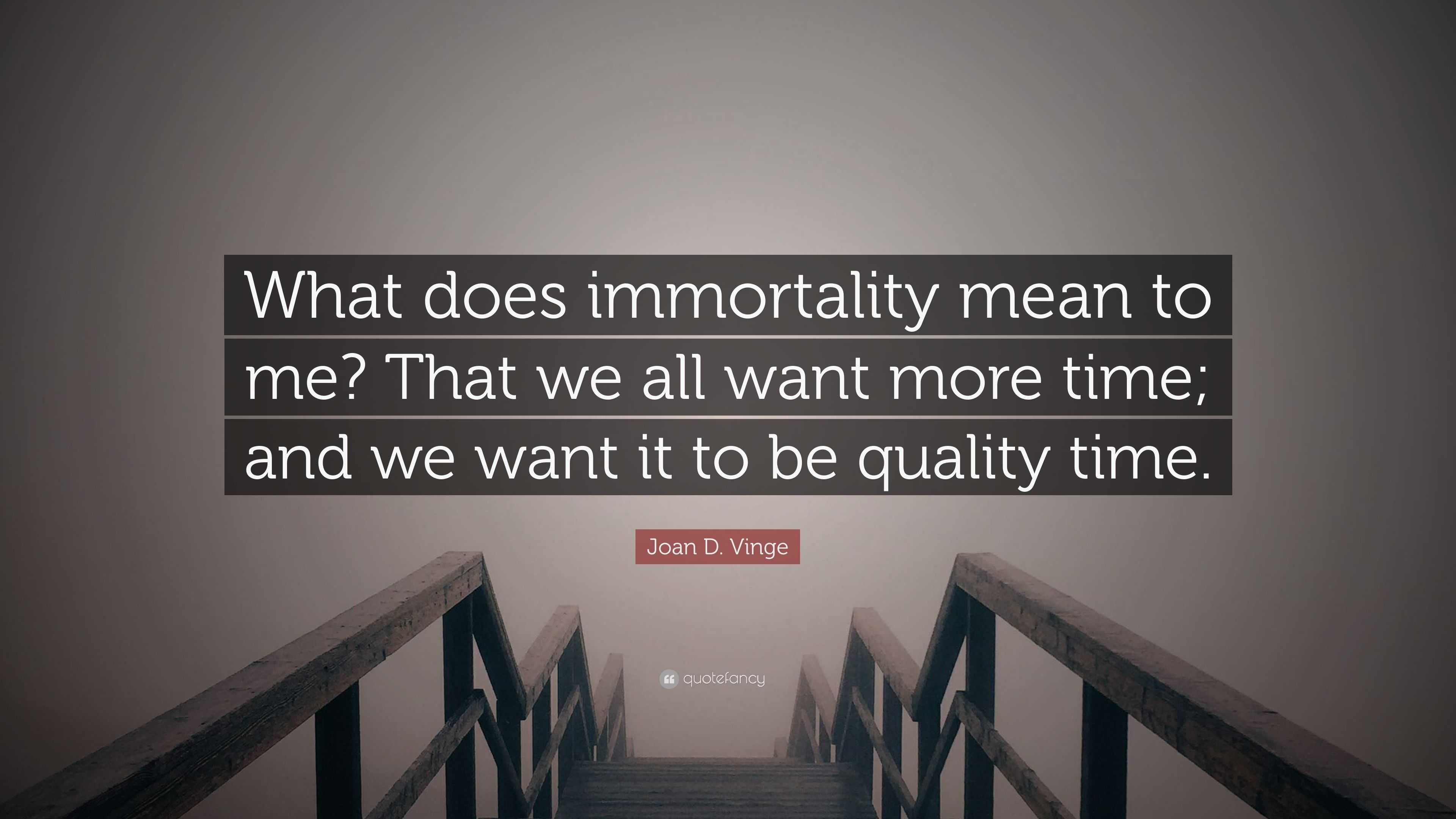 joan-d-vinge-quote-what-does-immortality-mean-to-me-that-we-all