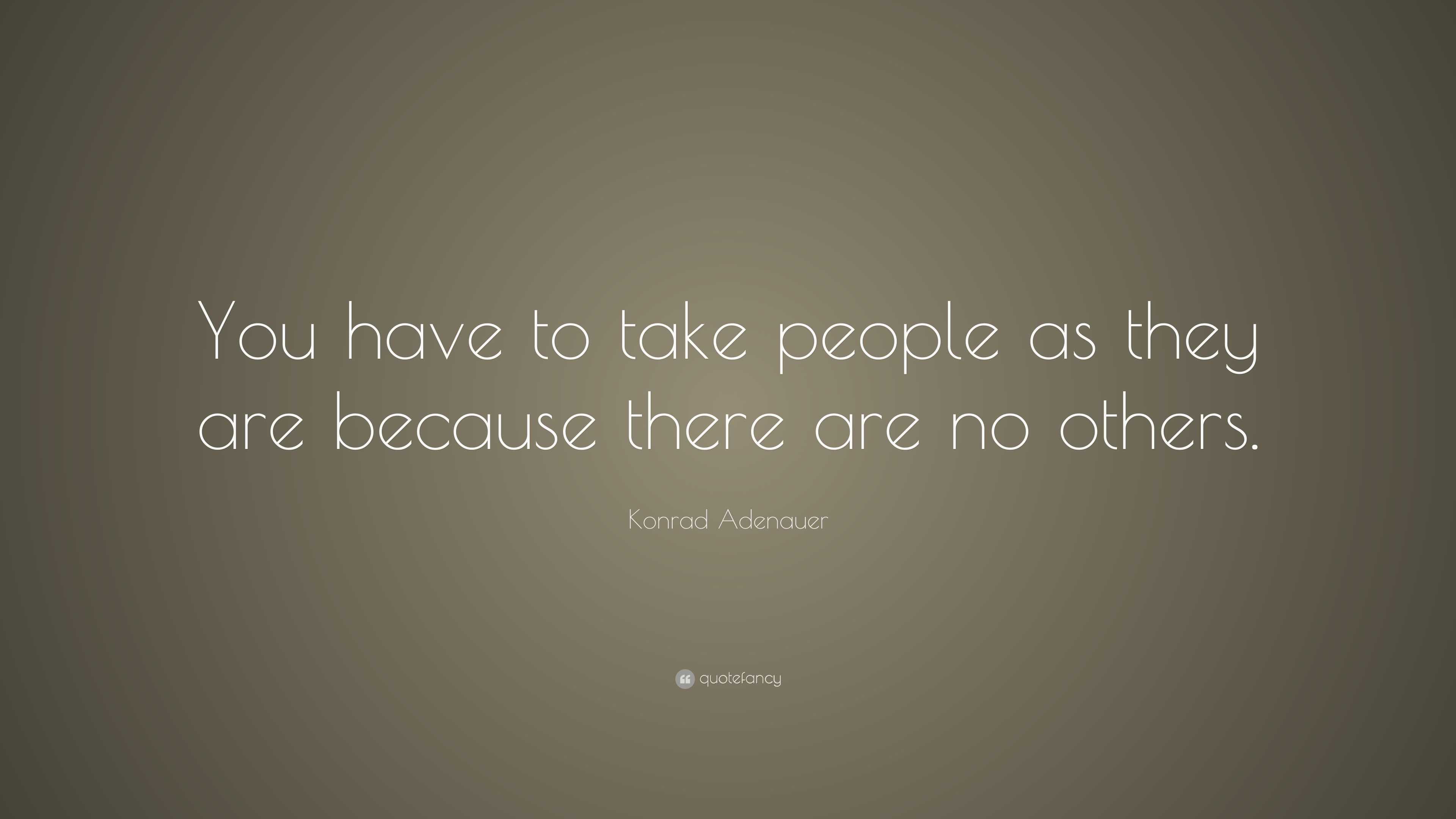 Konrad Adenauer Quote: “You have to take people as they are because ...