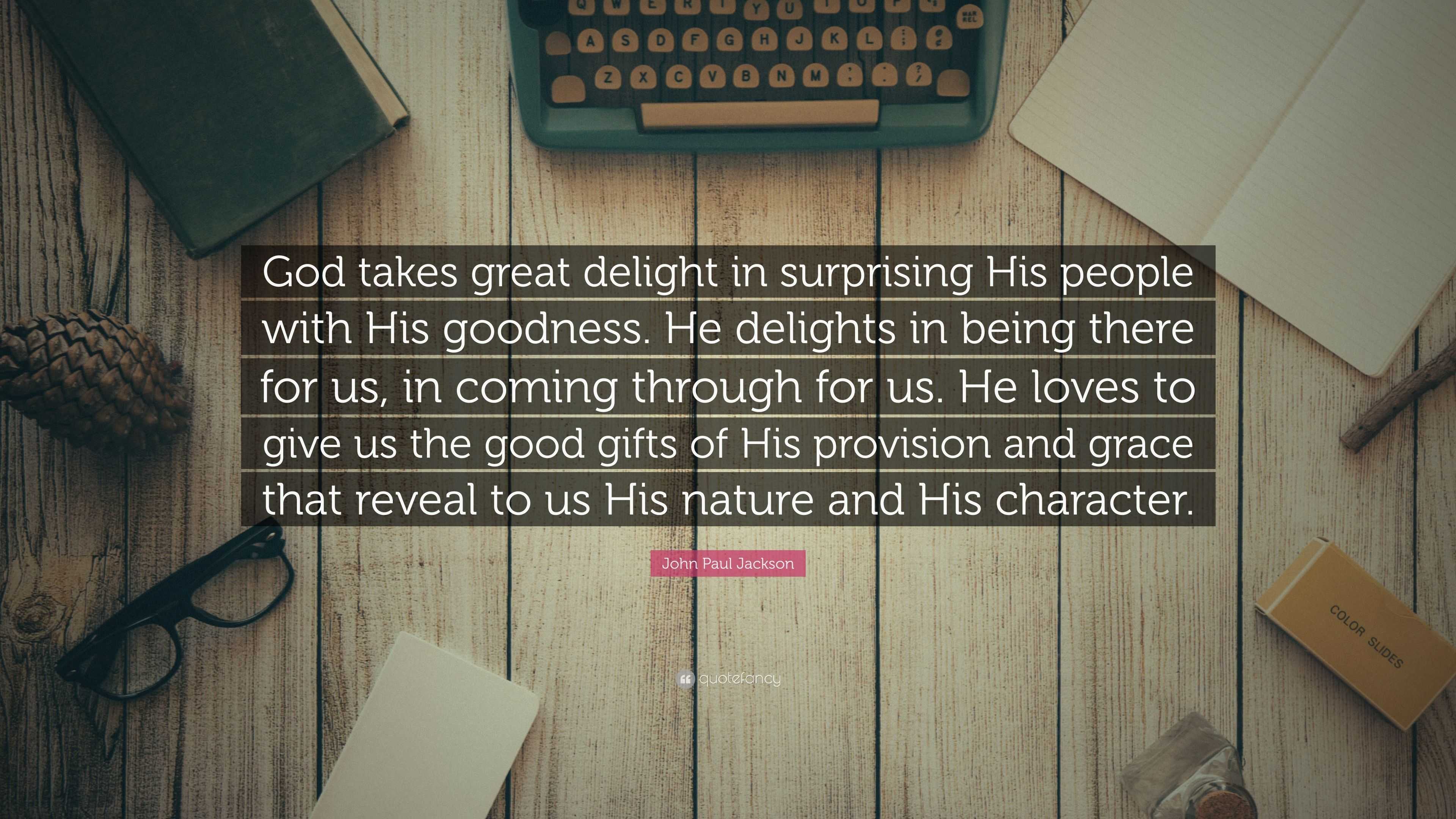 John Paul Jackson Quote: “God takes great delight in surprising His 