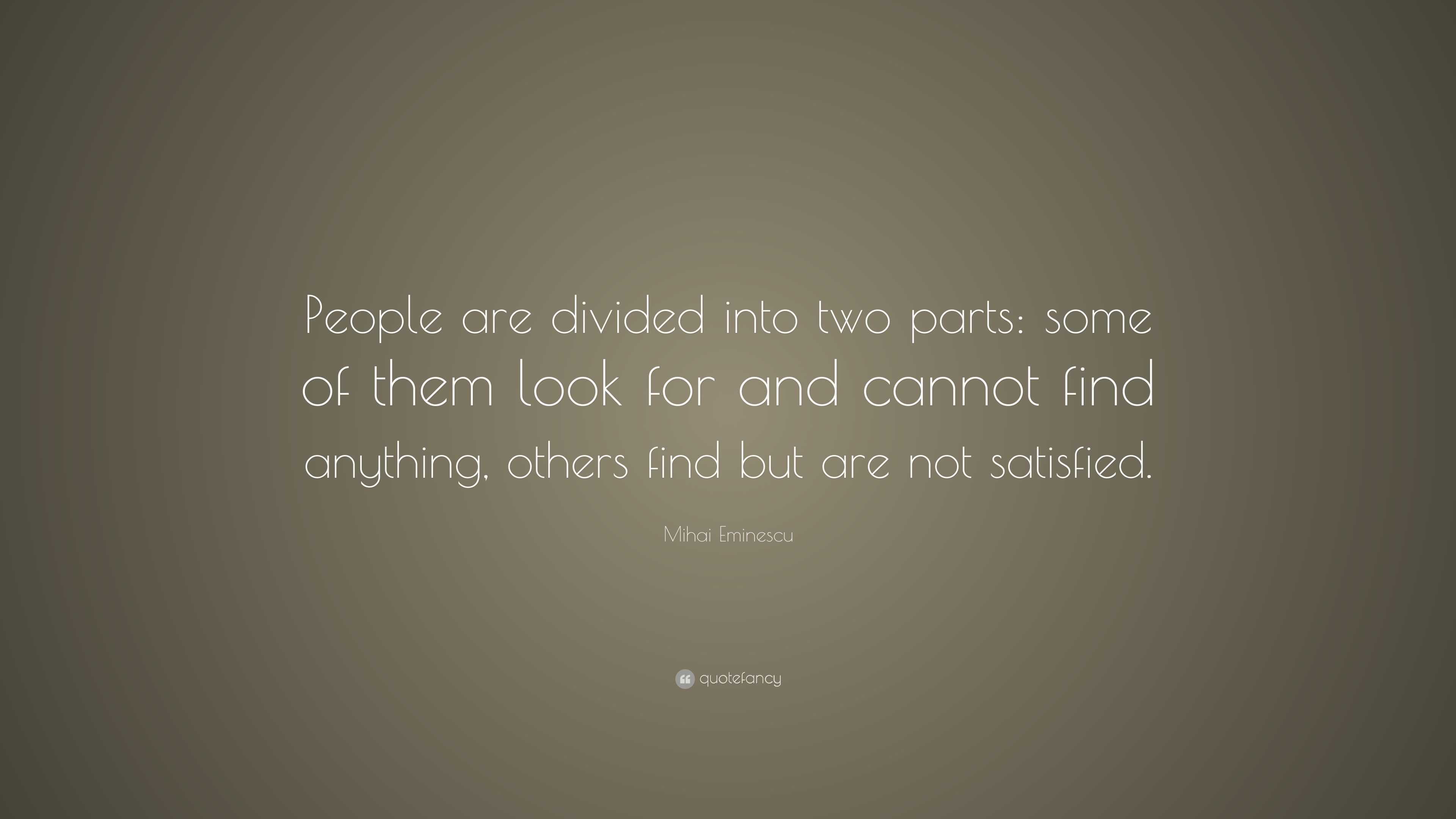 Mihai Eminescu Quote: “People are divided into two parts: some of them ...