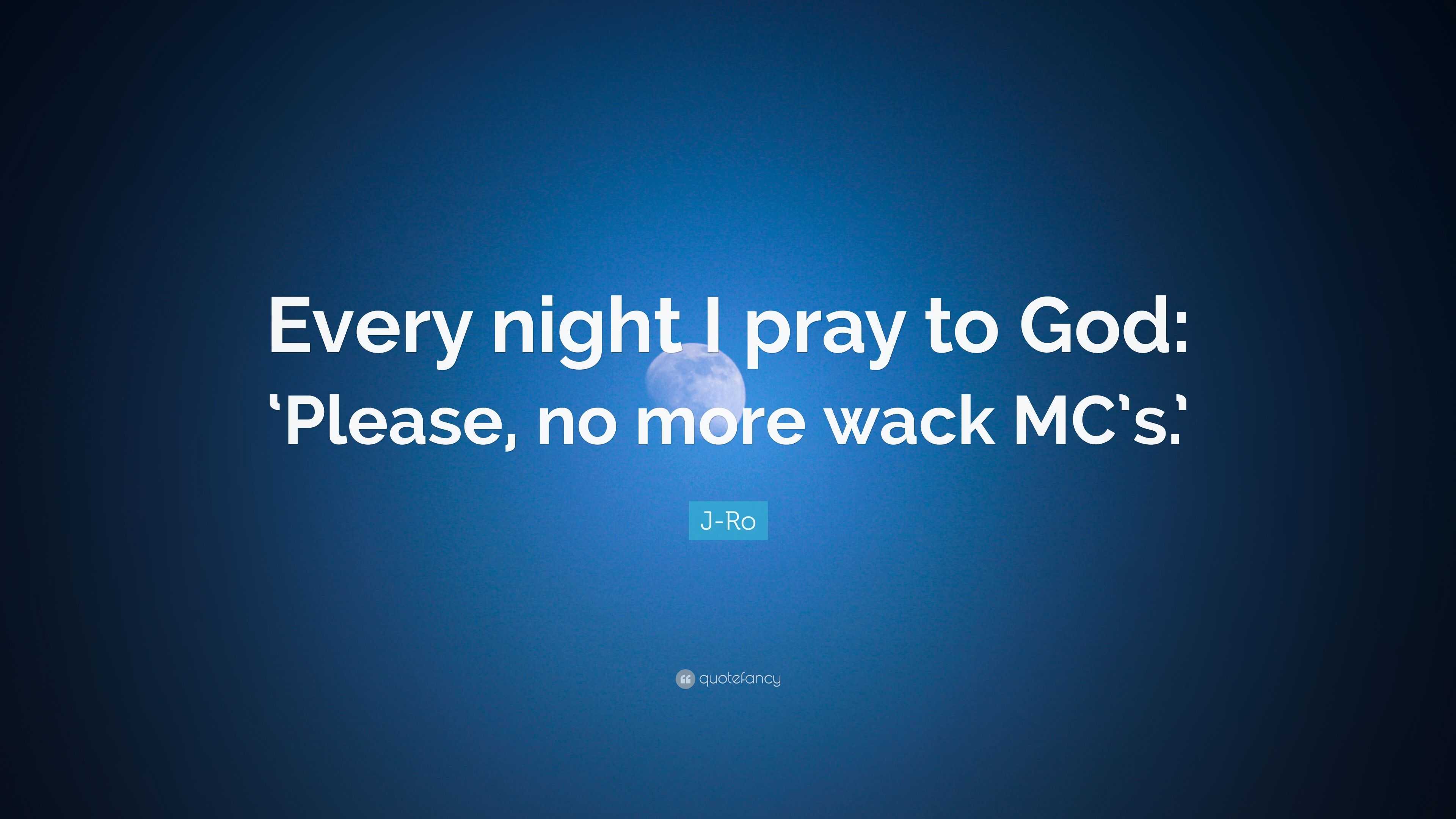 J Ro Quote Every Night I Pray To God Please No More Wack Mc S