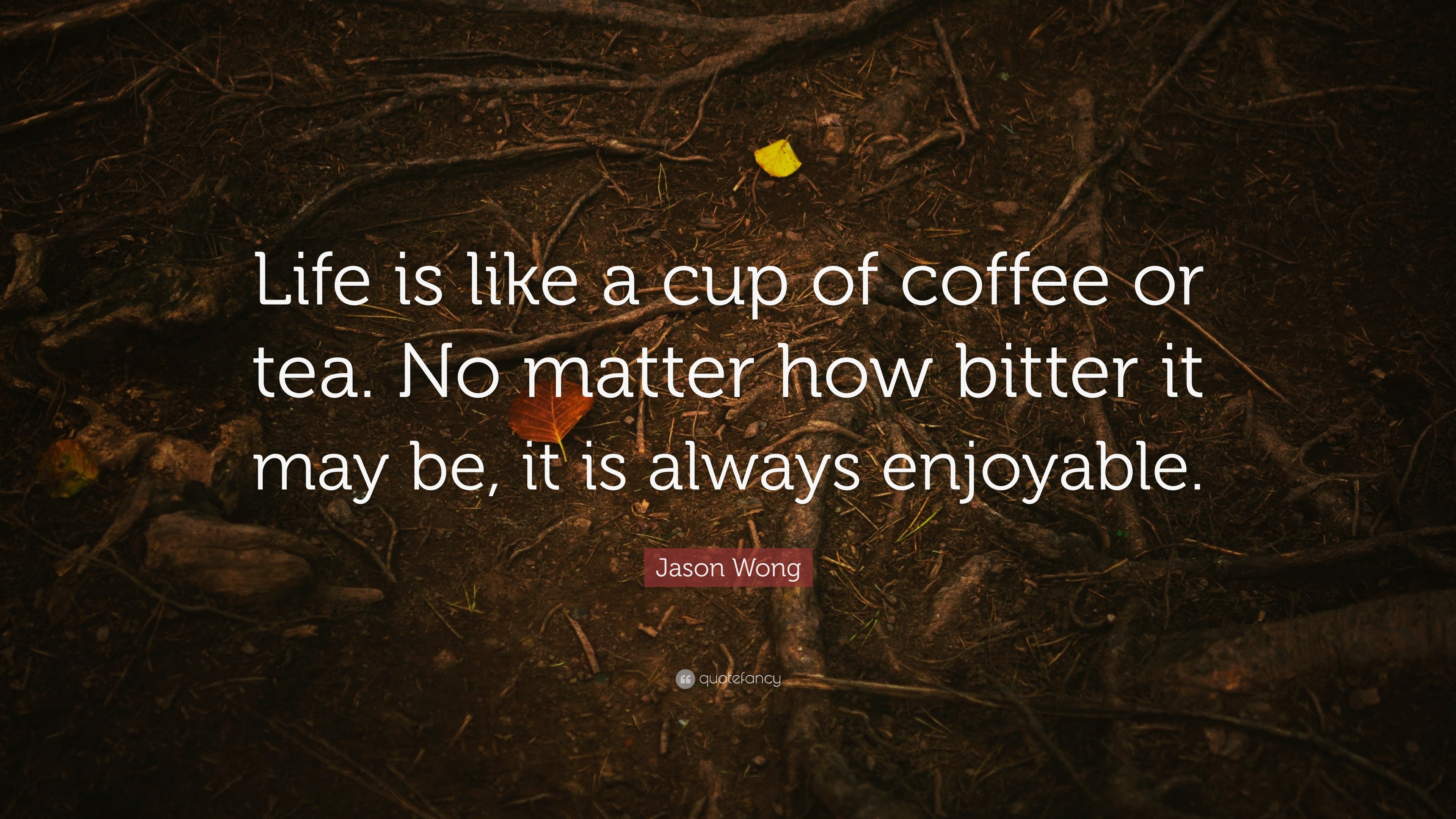 Jason Wong Quote: “Life is like a cup of coffee or tea. No matter how bitter, image size:3840x2160