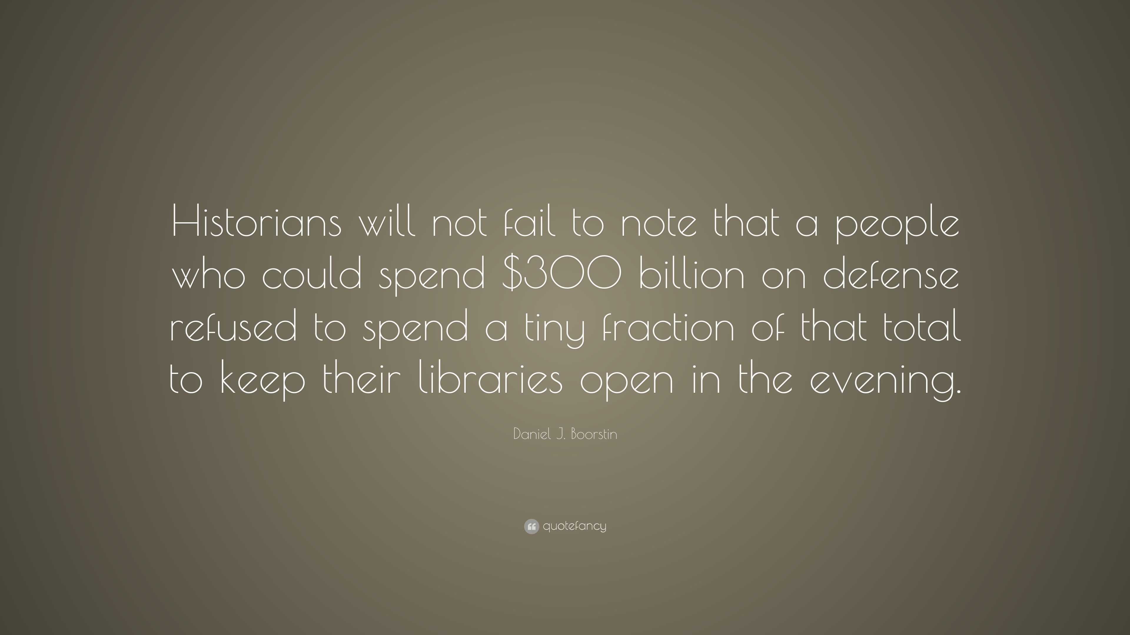 Daniel J. Boorstin Quote: “Historians will not fail to note that a ...