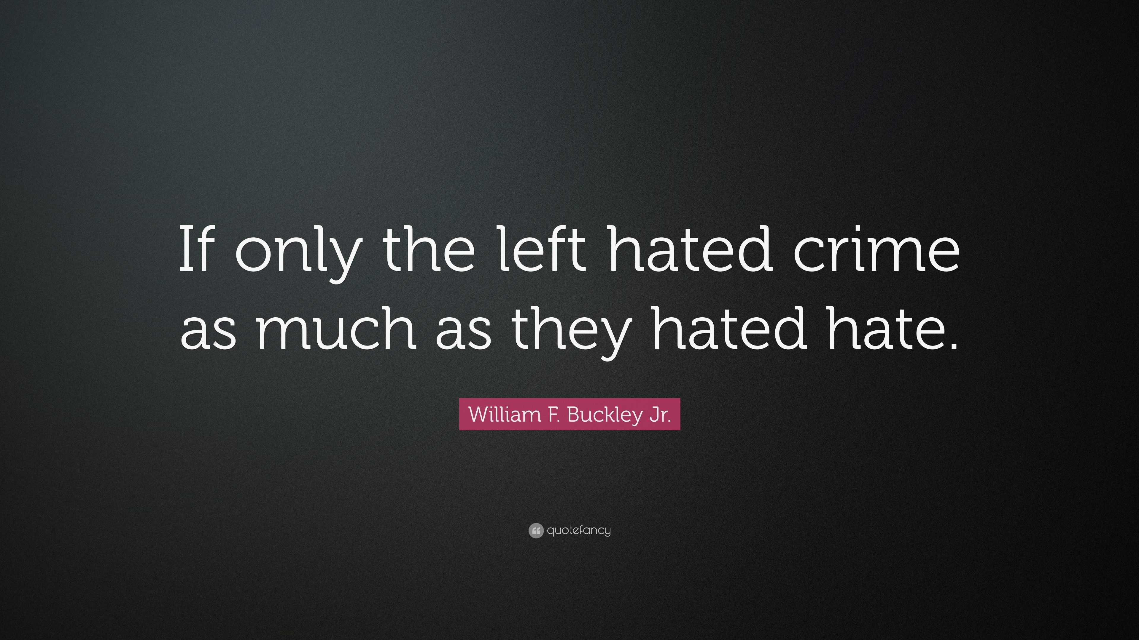 William F. Buckley Jr. Quote: “If only the left hated crime as much as ...