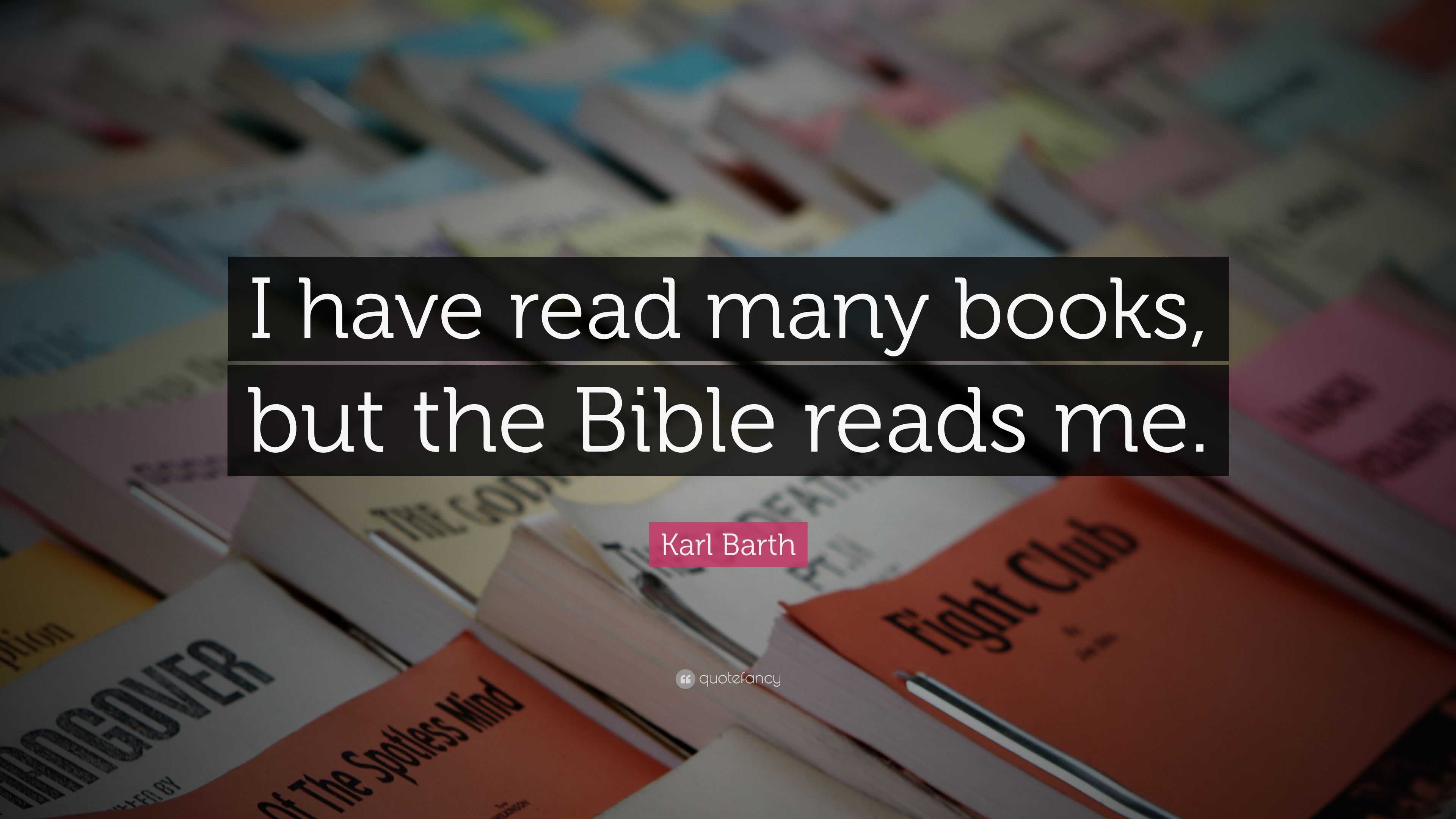 Karl Barth Quote: “I have read many books, but the Bible reads me.”