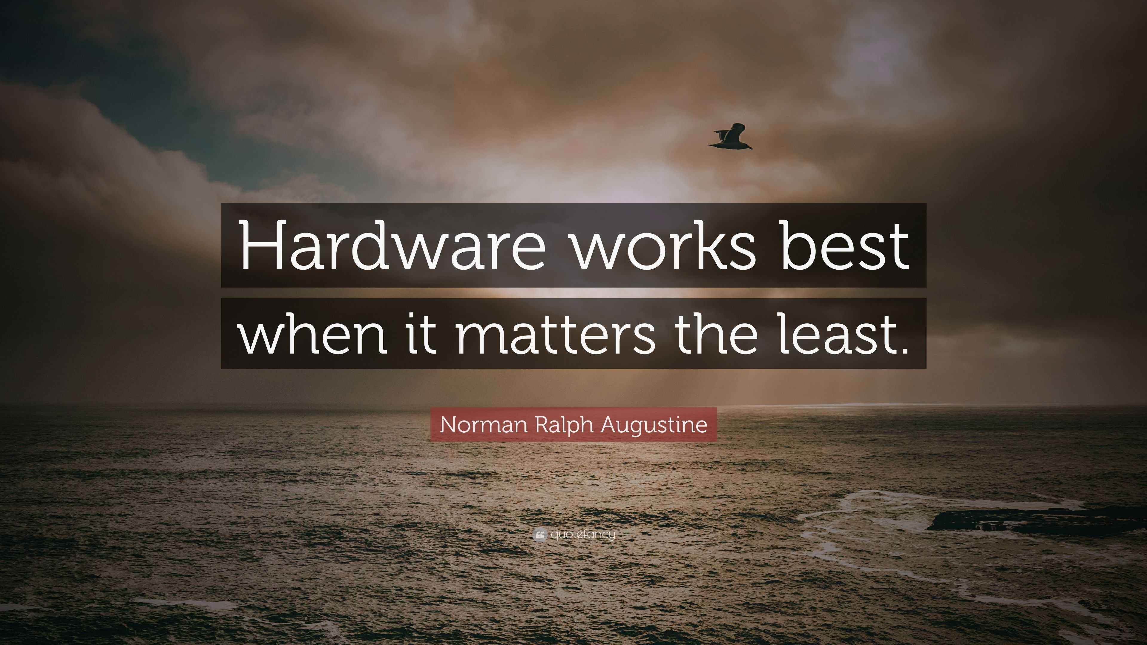 Norman Ralph Augustine Quote “Hardware works best when it matters the