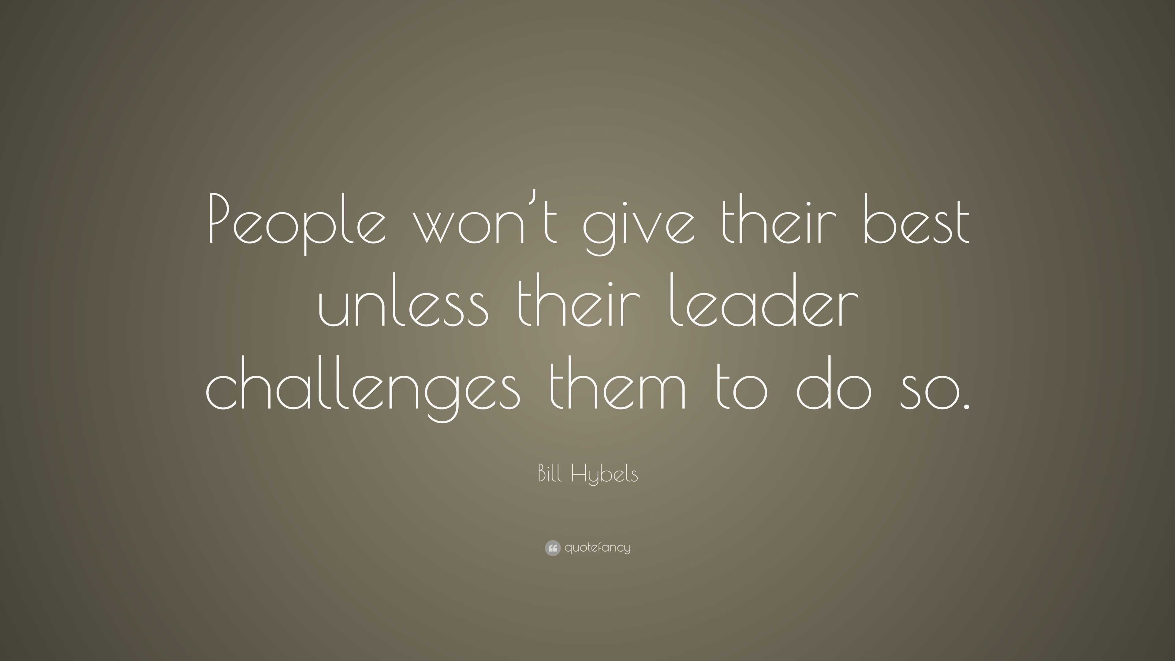 Bill Hybels Quote: “People won’t give their best unless their leader ...