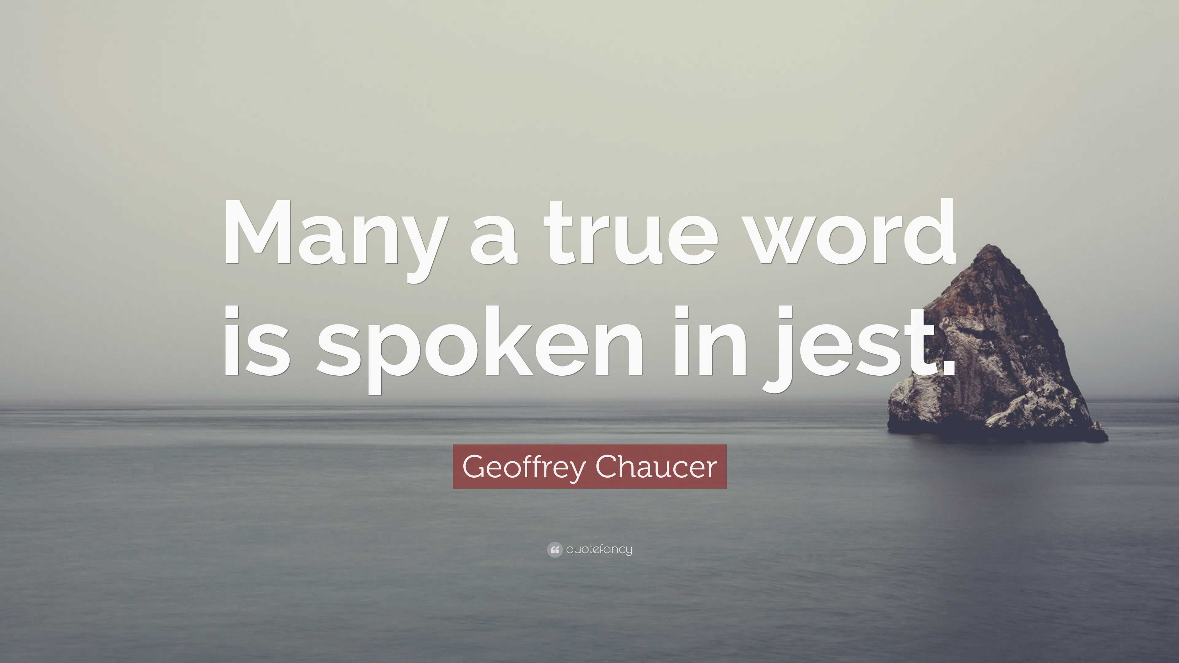 Geoffrey Chaucer Quote “Many a true word is spoken in
