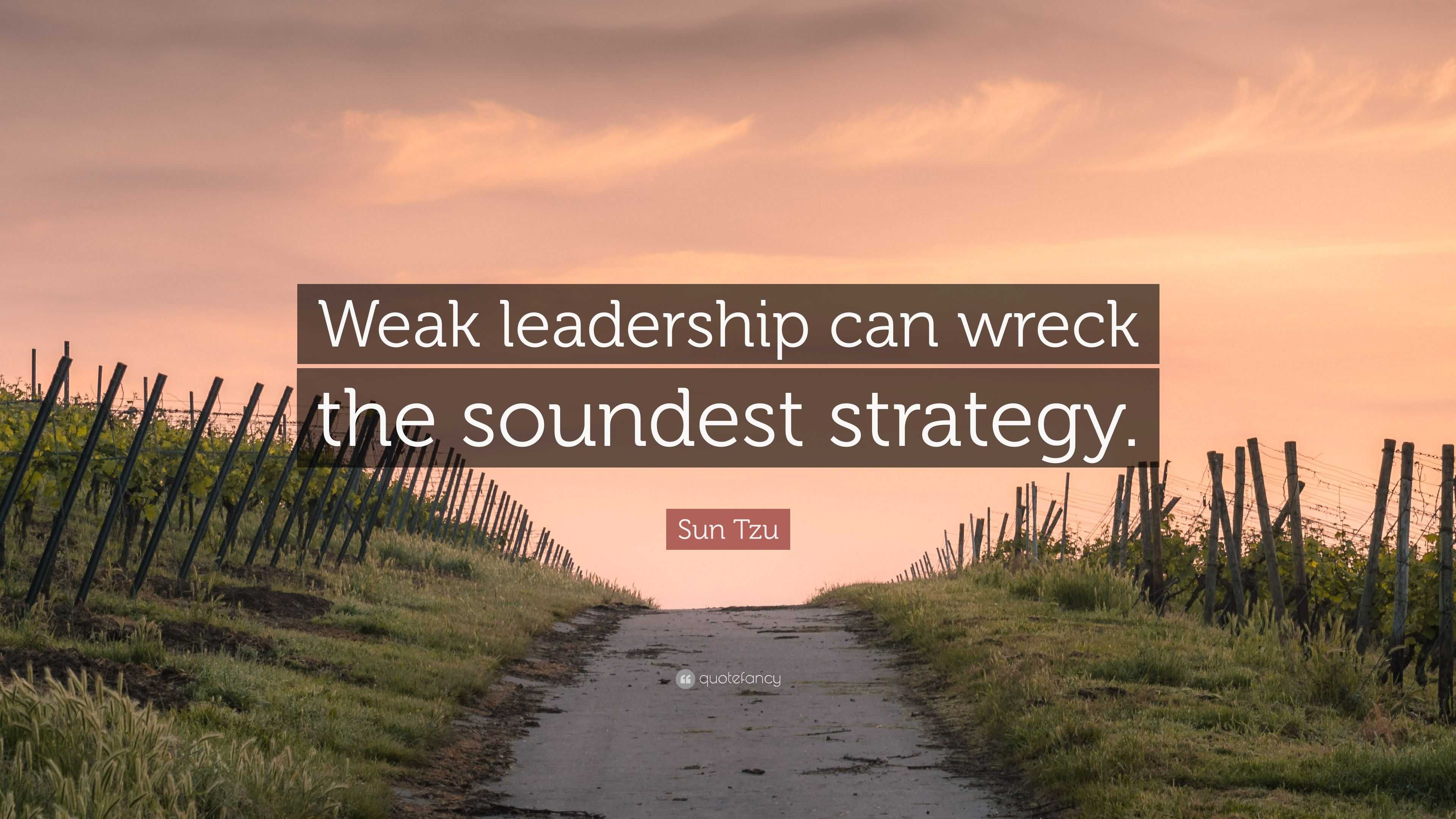 Sun Tzu Quote: “Weak leadership can wreck the soundest strategy.”