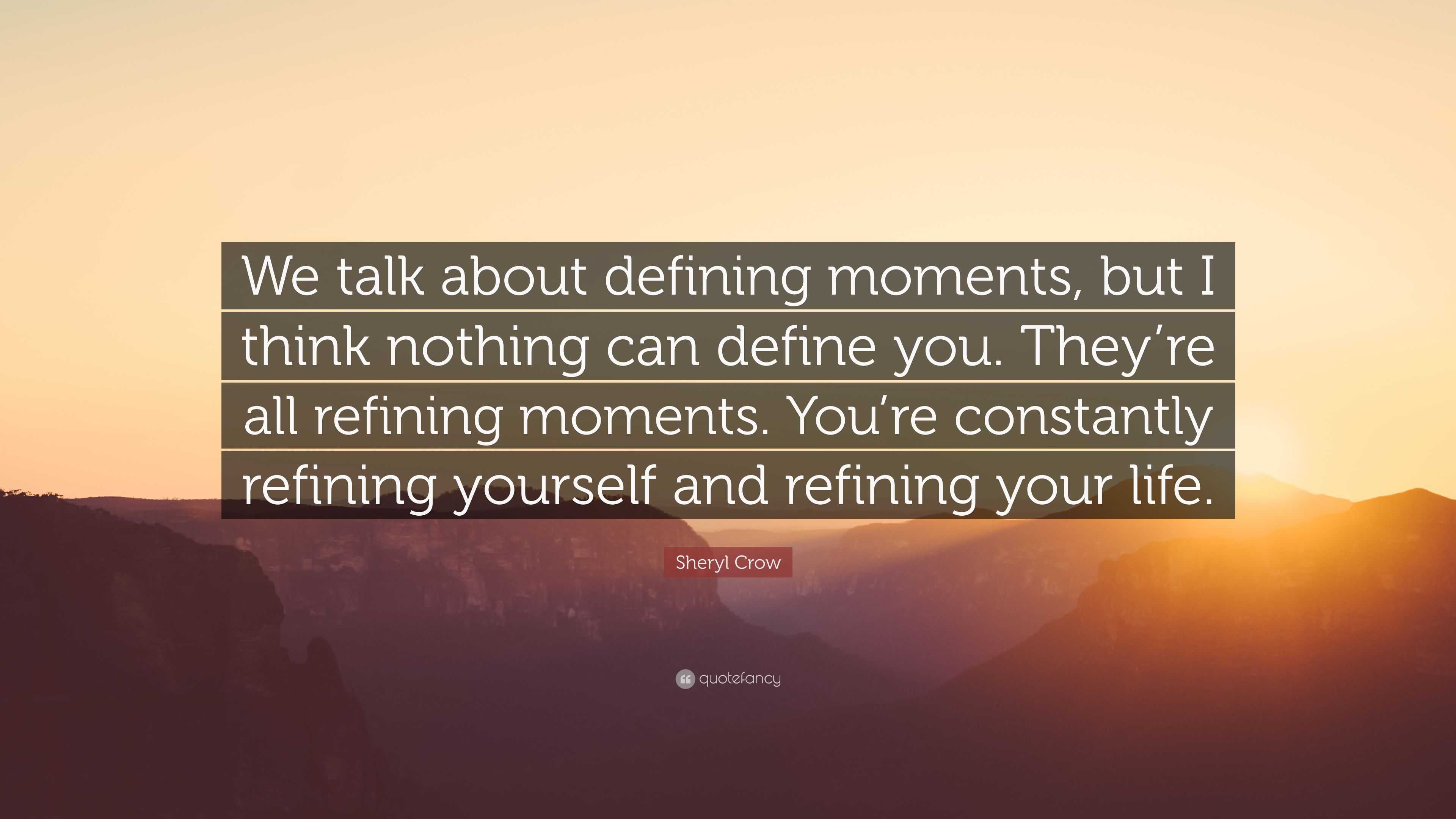 Sheryl Crow Quote: “We Talk About Defining Moments, But I Think Nothing ...