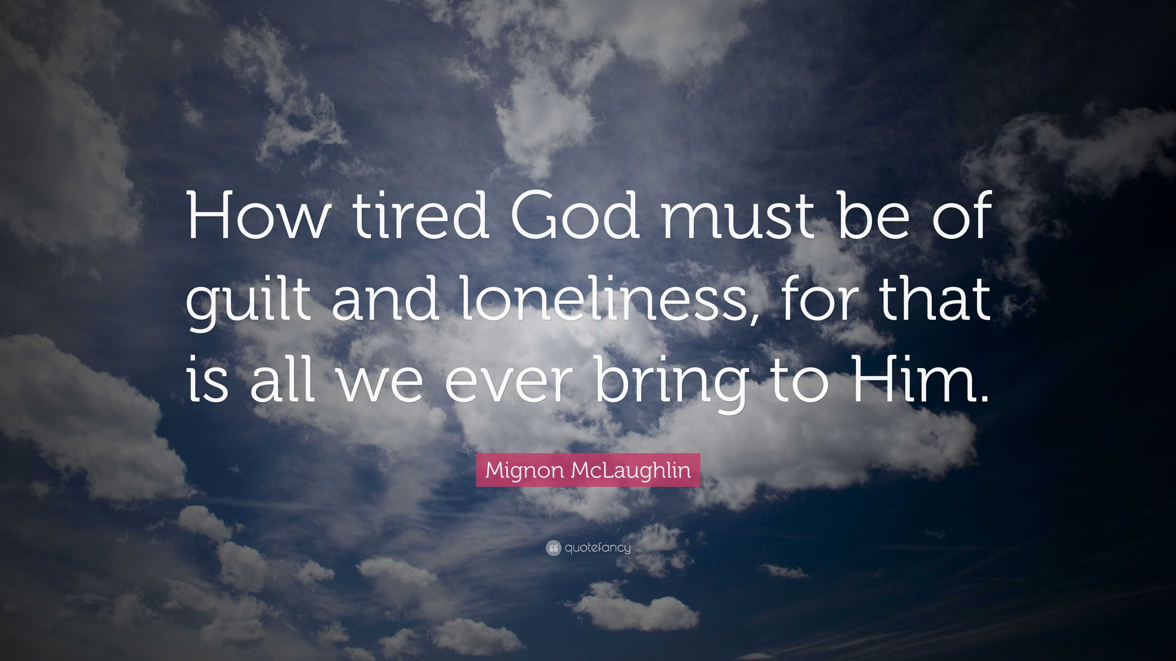 Mignon McLaughlin Quote “How tired God must be of guilt