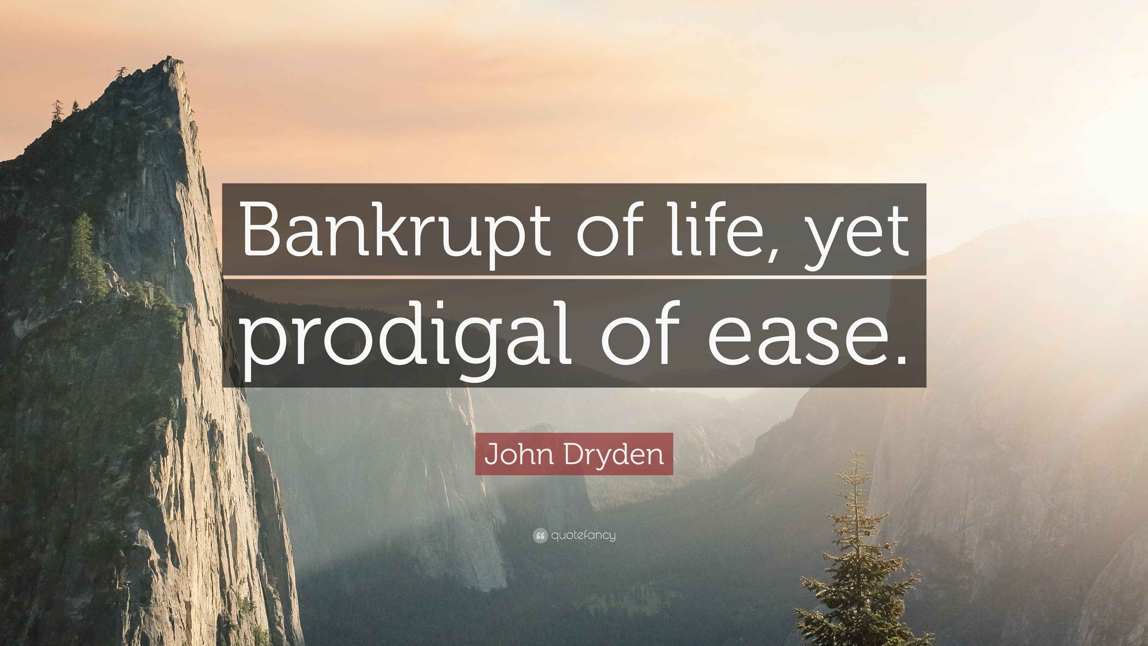 John Dryden Quote “Bankrupt of life, yet prodigal of ease.”