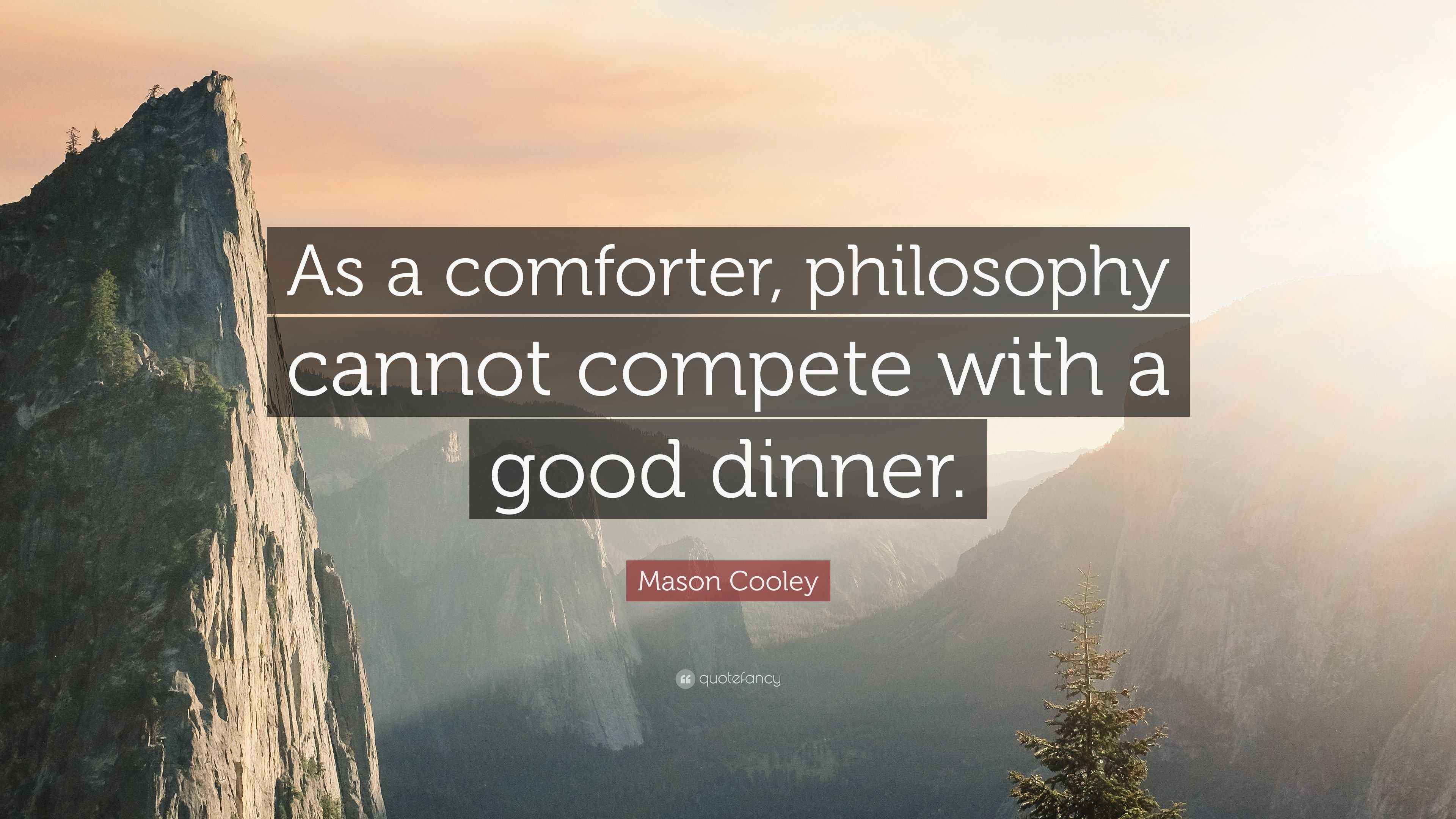 Mason Cooley Quote “As a comforter, philosophy cannot compete with a good dinner.”
