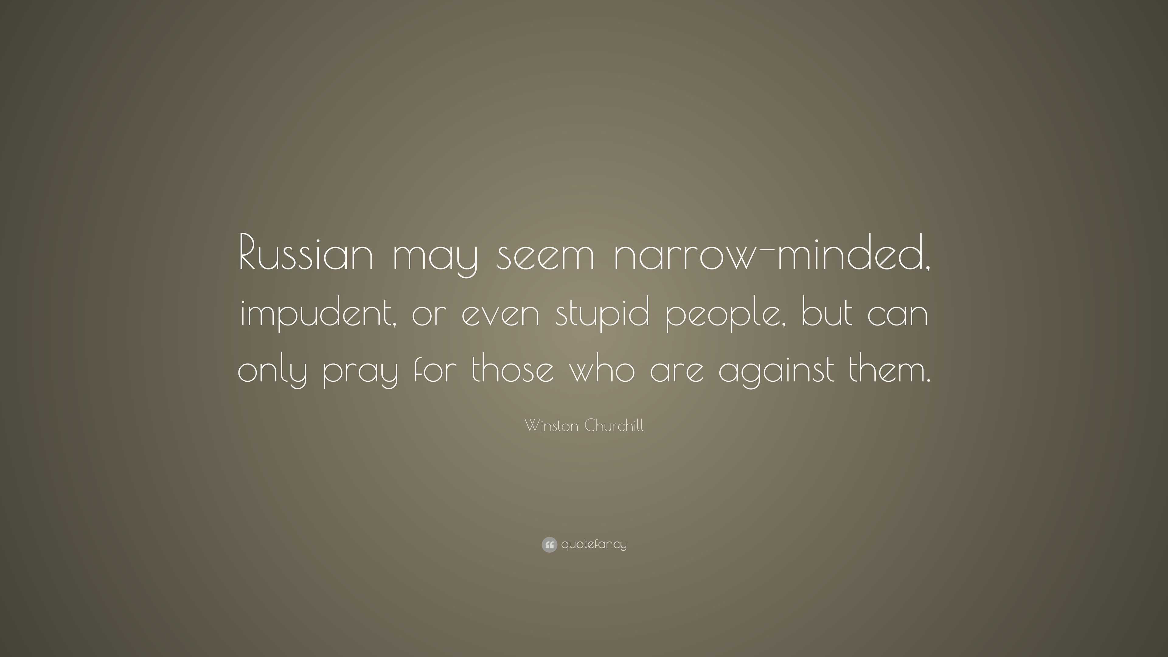 Winston Churchill Quote: “Russian may seem narrow-minded, impudent, or ...