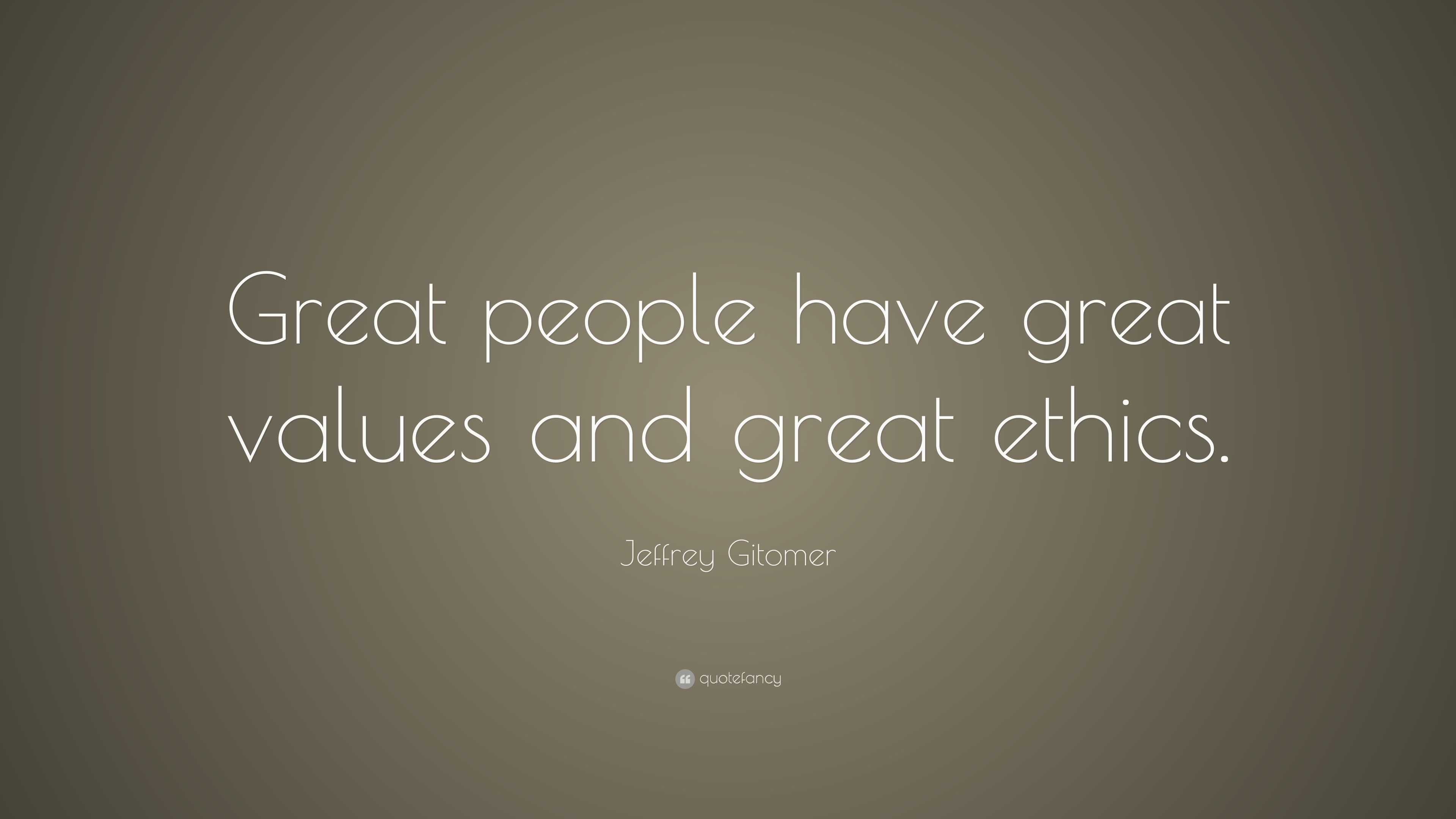 Jeffrey Gitomer Quote: “Great people have great values and great ethics.”
