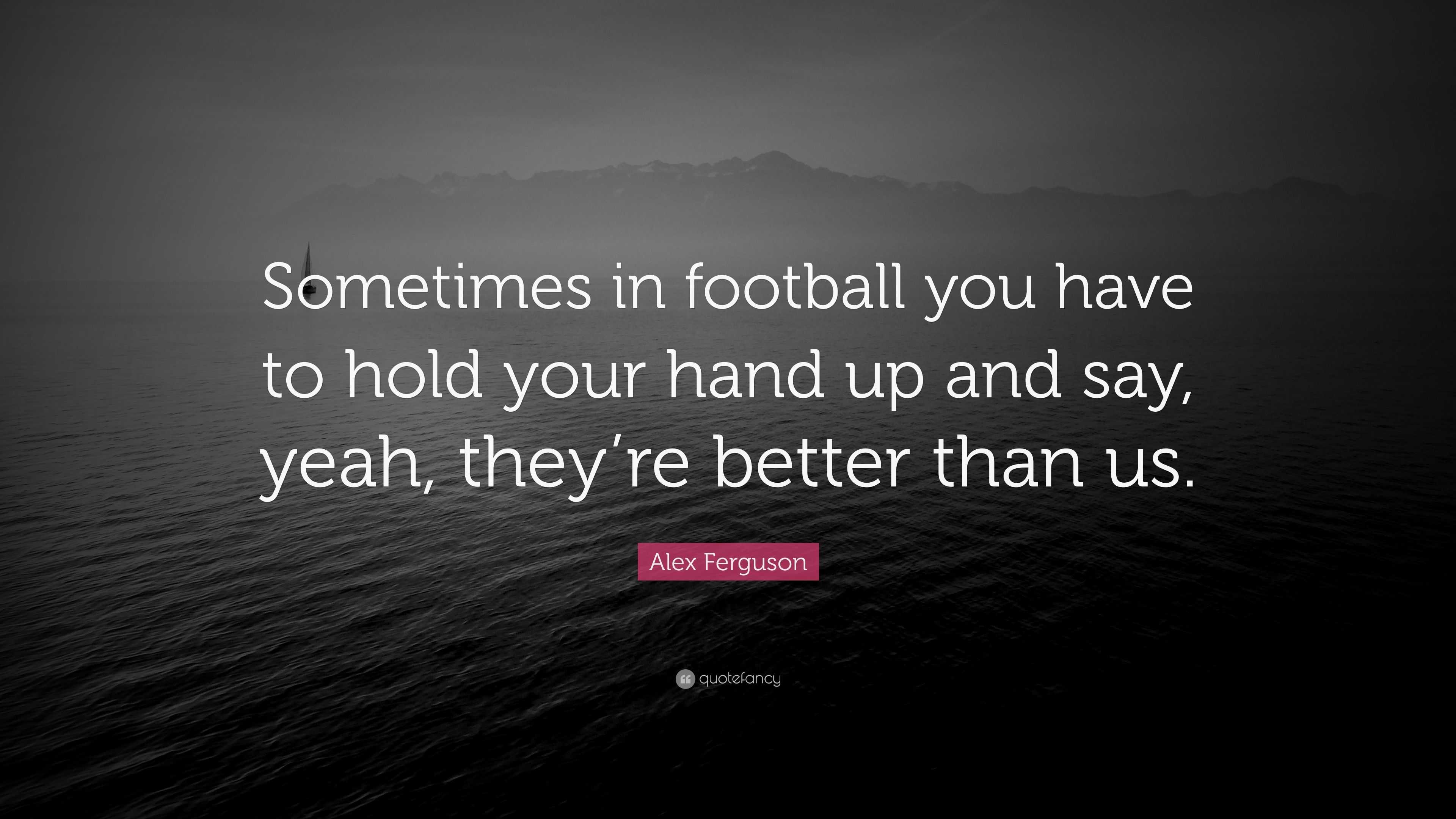 Alex Ferguson Quote: “Sometimes In Football You Have To Hold Your Hand ...