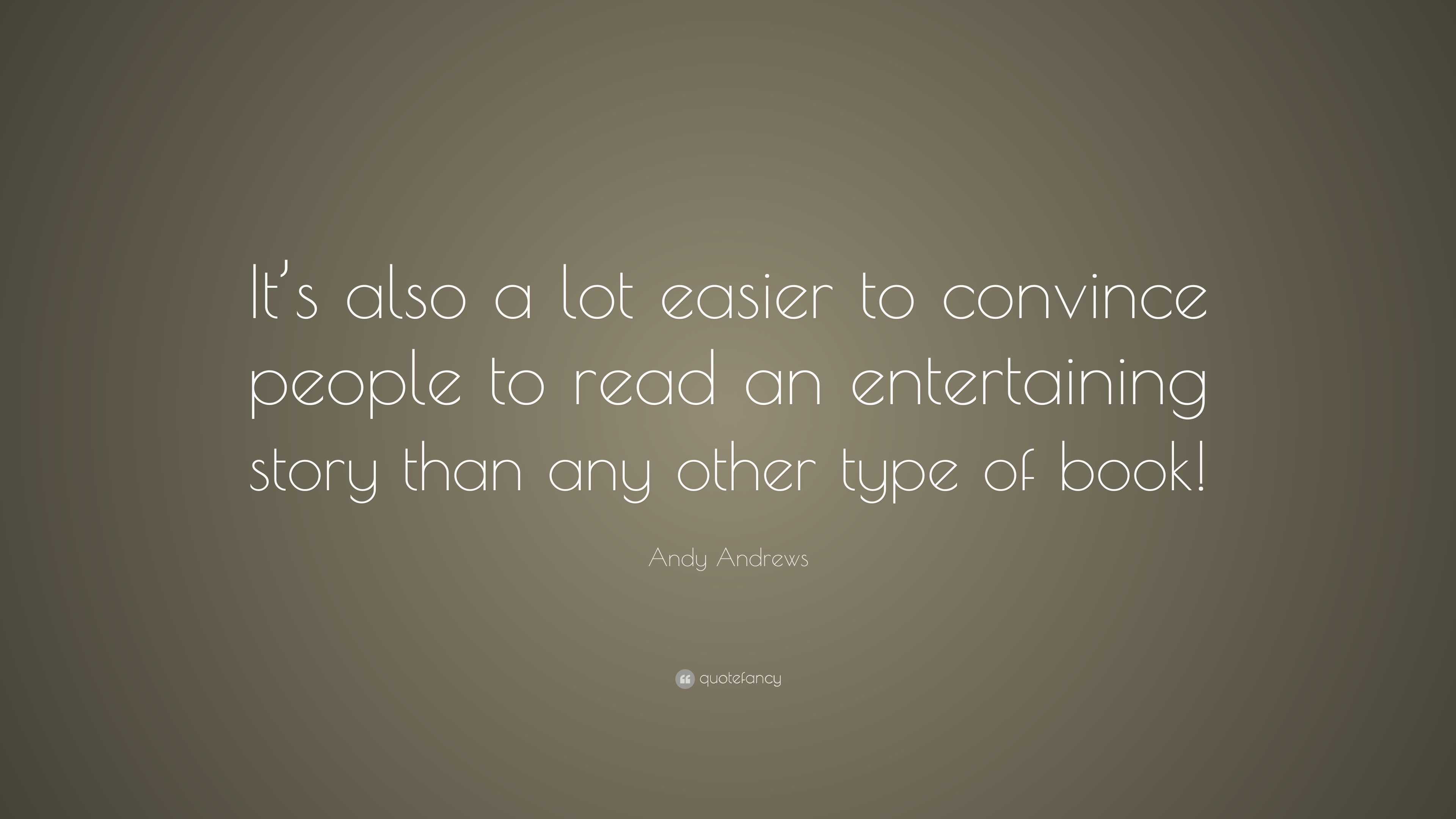 Andy Andrews Quote: “It’s also a lot easier to convince people to read ...