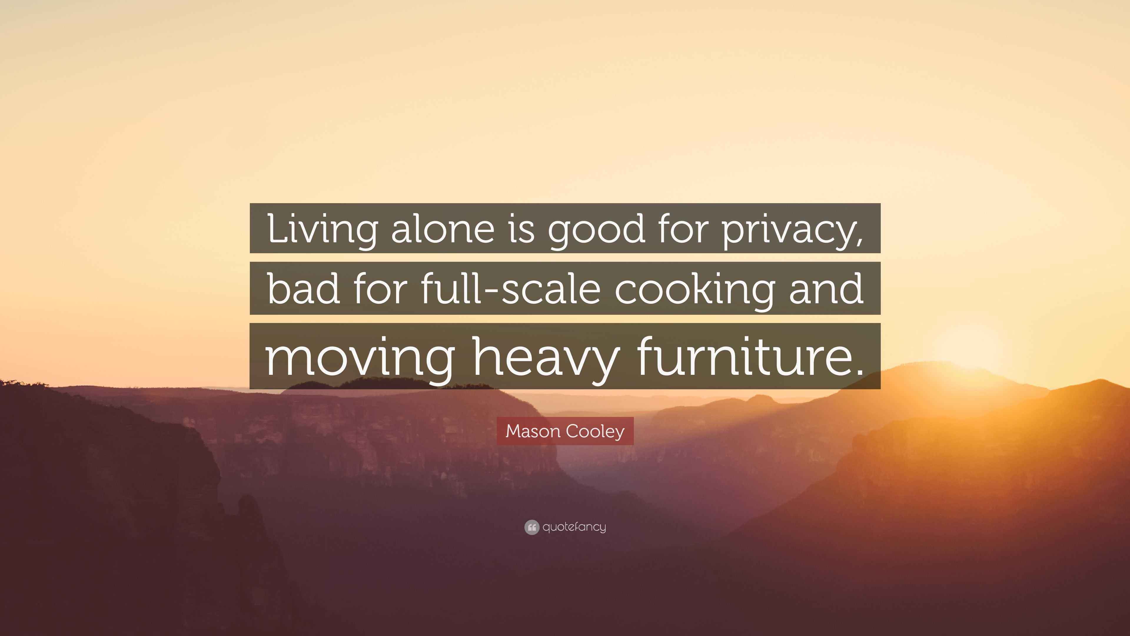 Mason Cooley Quote “Living alone is good for privacy, bad for full