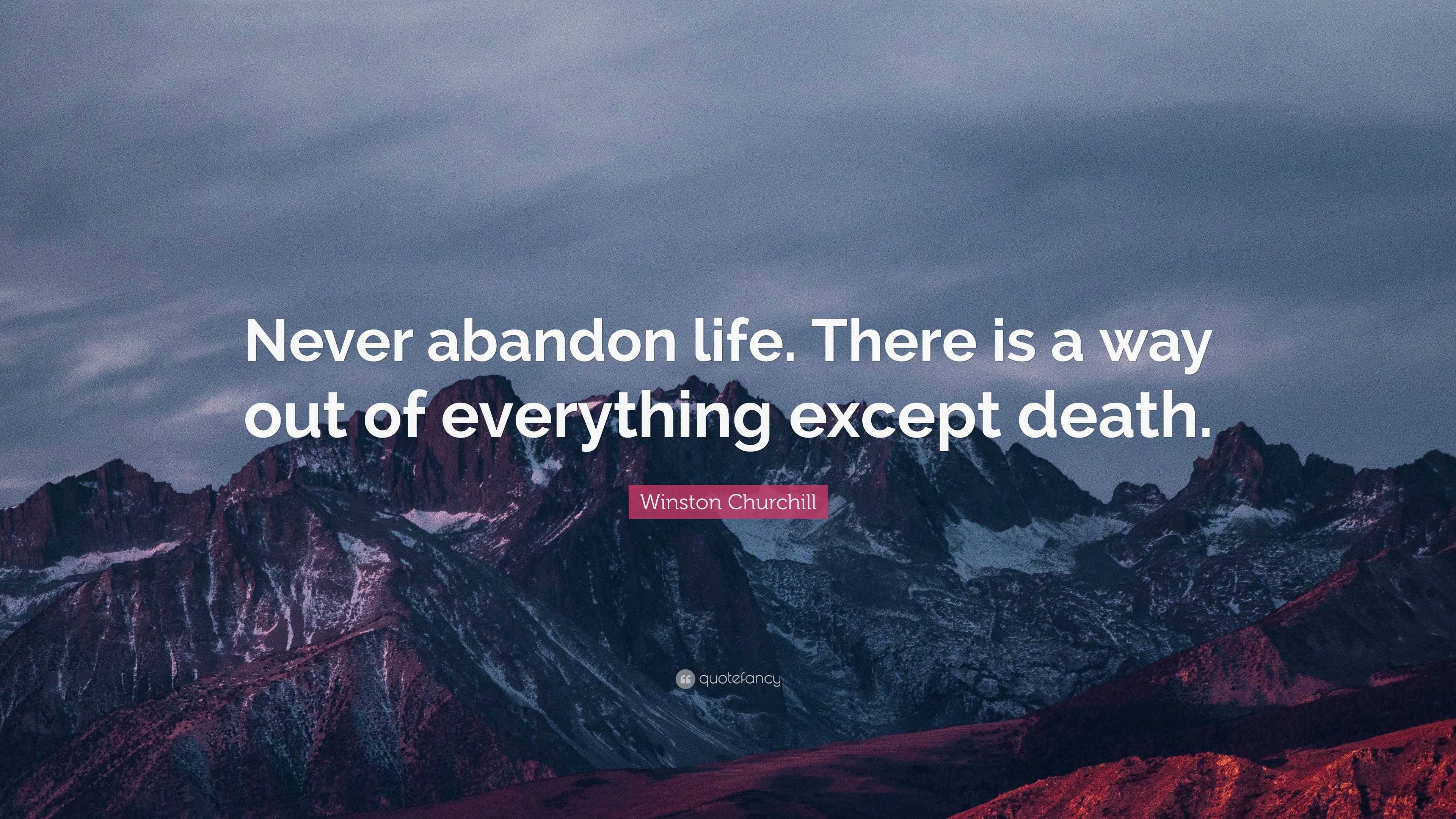 Winston Churchill Quote Never Abandon Life There Is A Way Out Of Everything Except Death