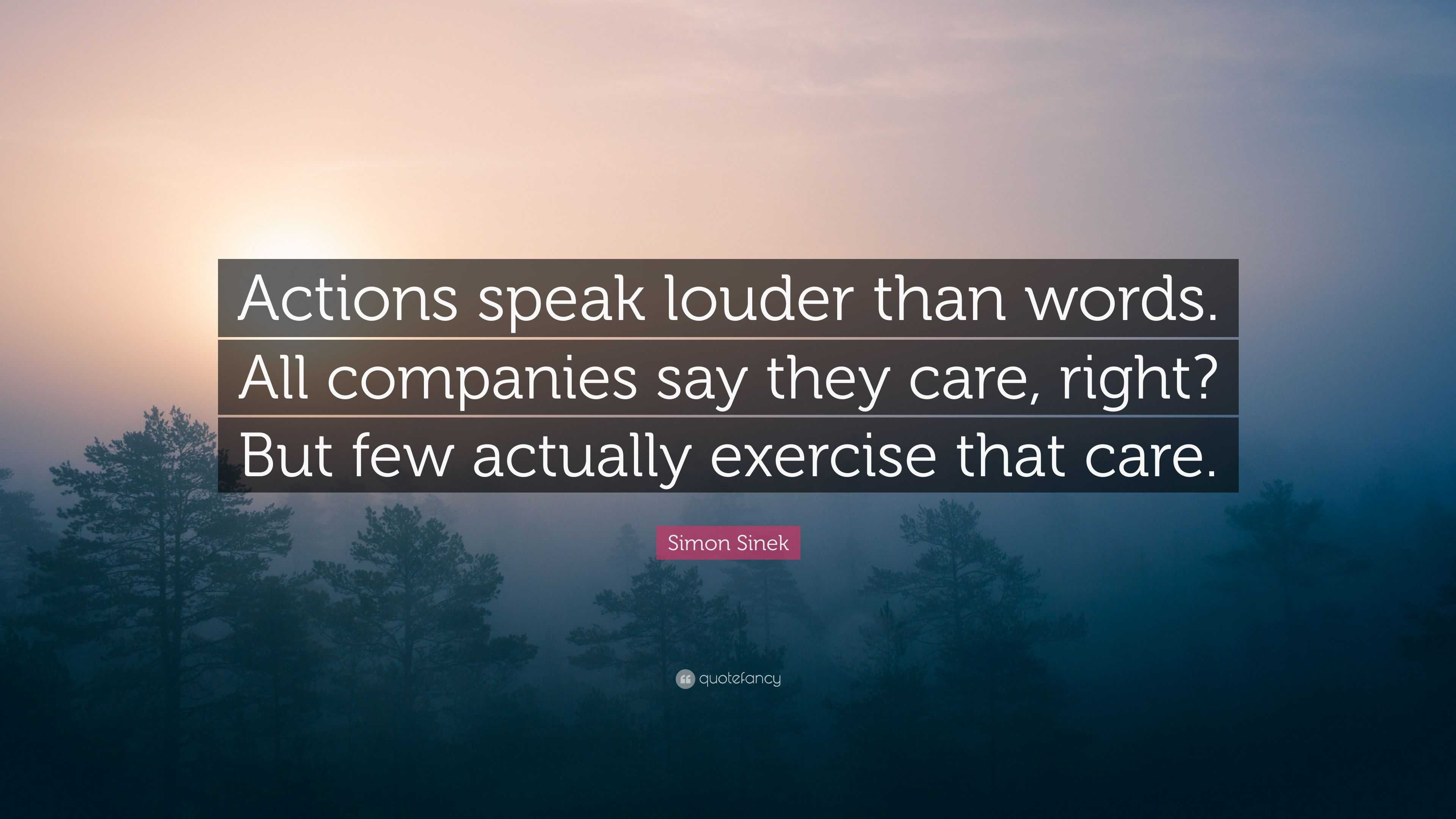 Simon Sinek Quote: “Actions speak louder than words. All companies say ...