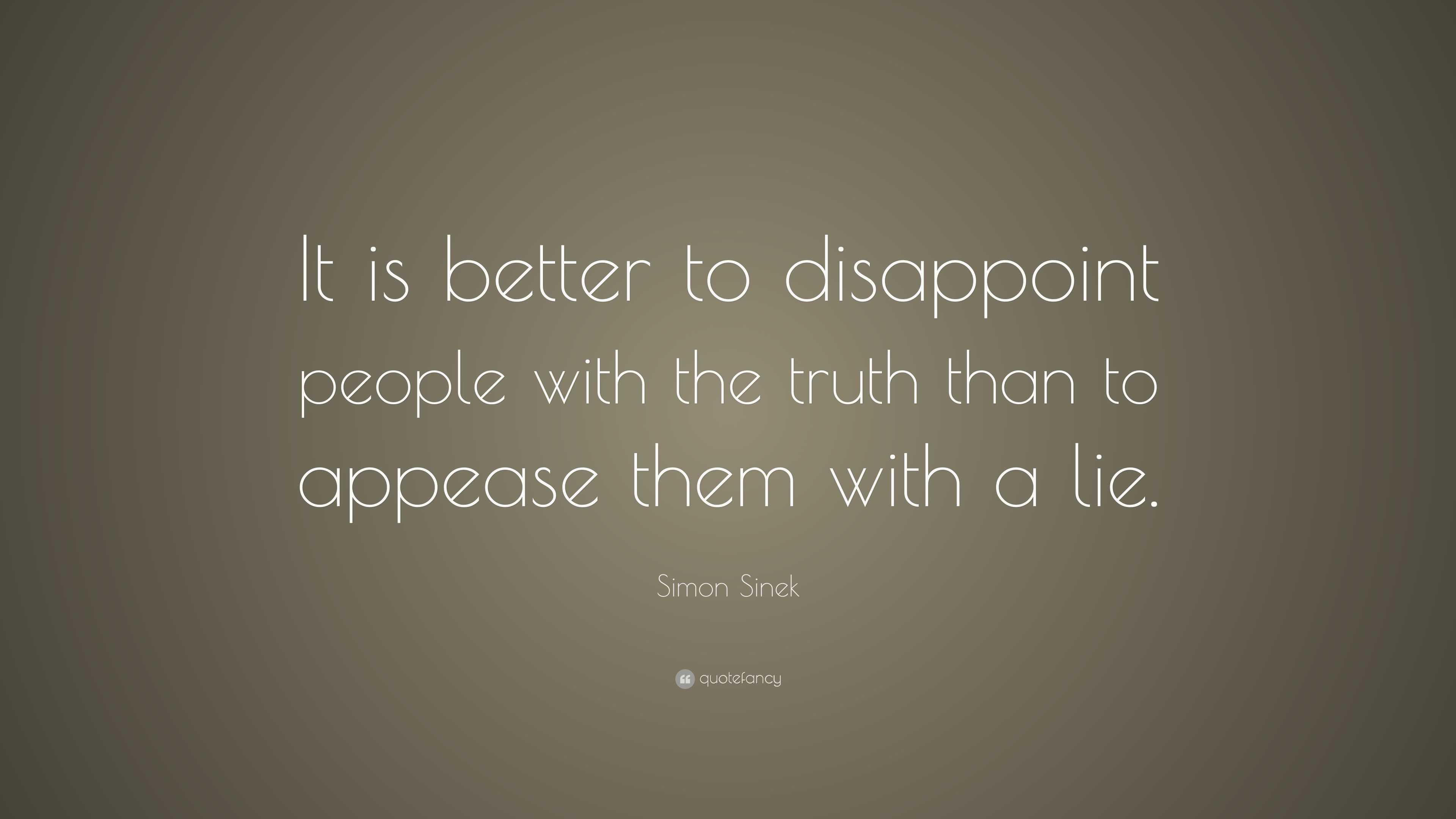 Simon Sinek Quote: “It is better to disappoint people with the truth ...