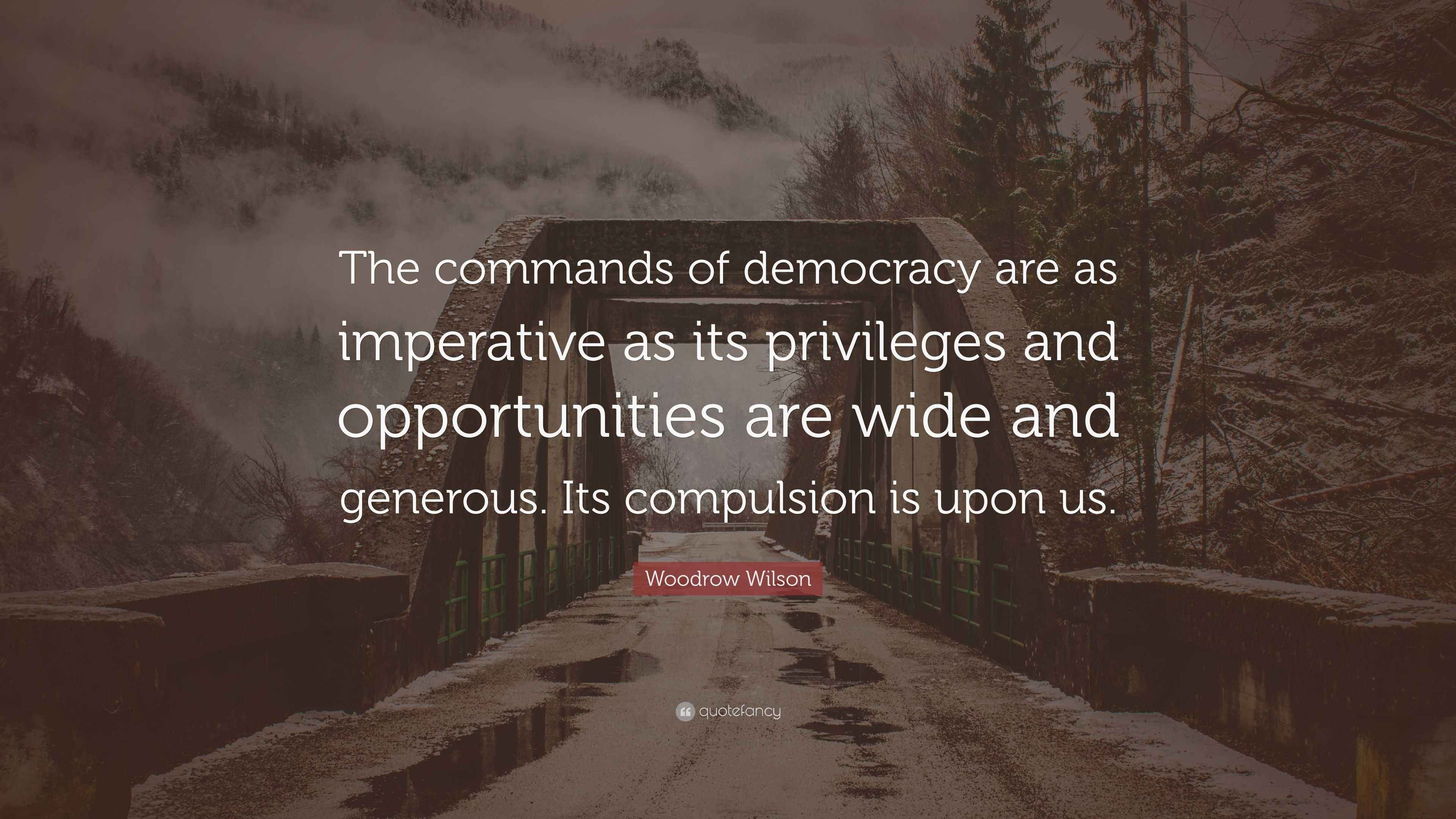 Woodrow Wilson Quote “The commands of democracy are as imperative as