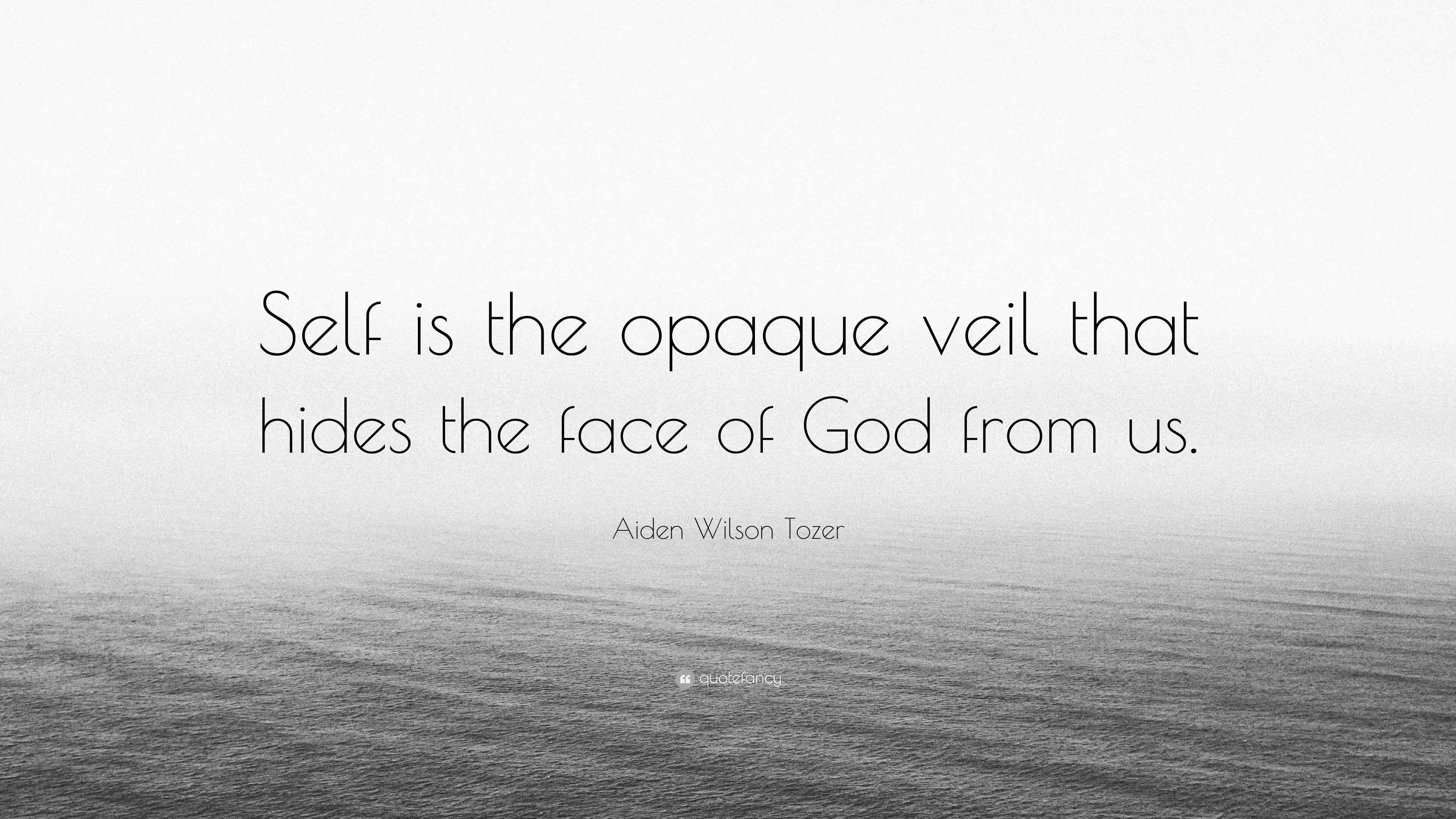 Aiden Wilson Tozer Quote: “Self Is The Opaque Veil That Hides The Face ...