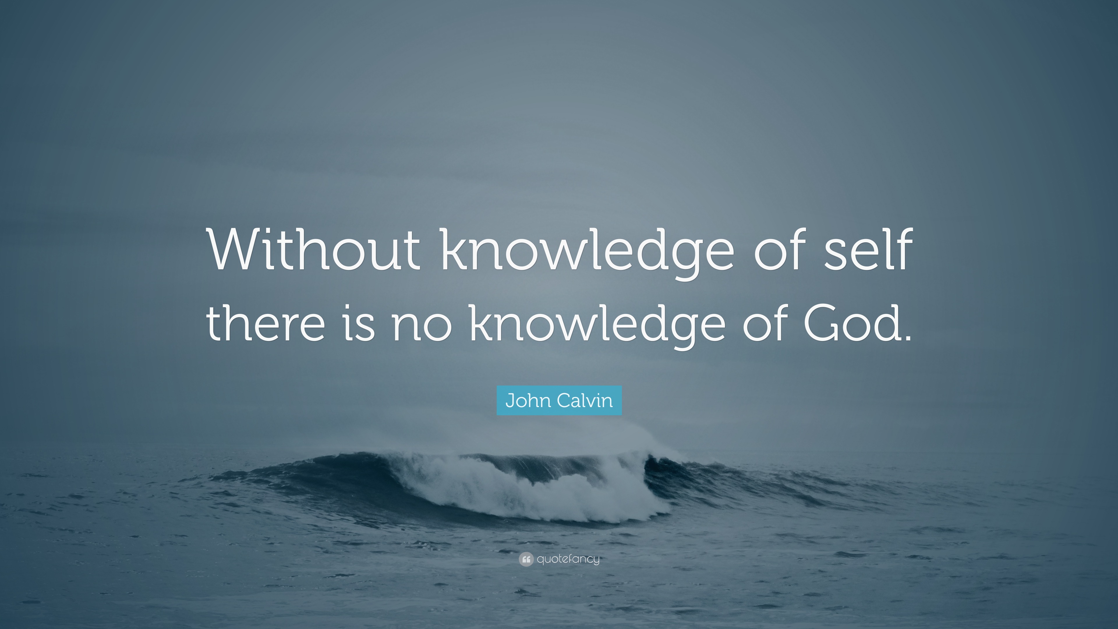 John Calvin Quote: “Without knowledge of self there is no knowledge of ...