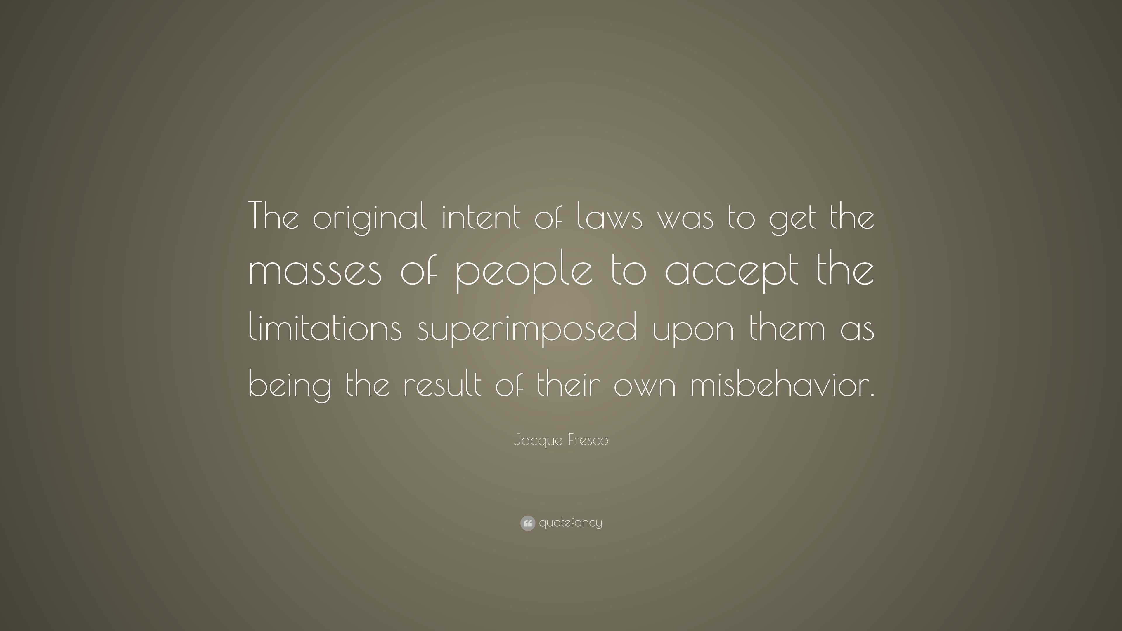 Jacque Fresco Quote: “The original intent of laws was to get the masses ...