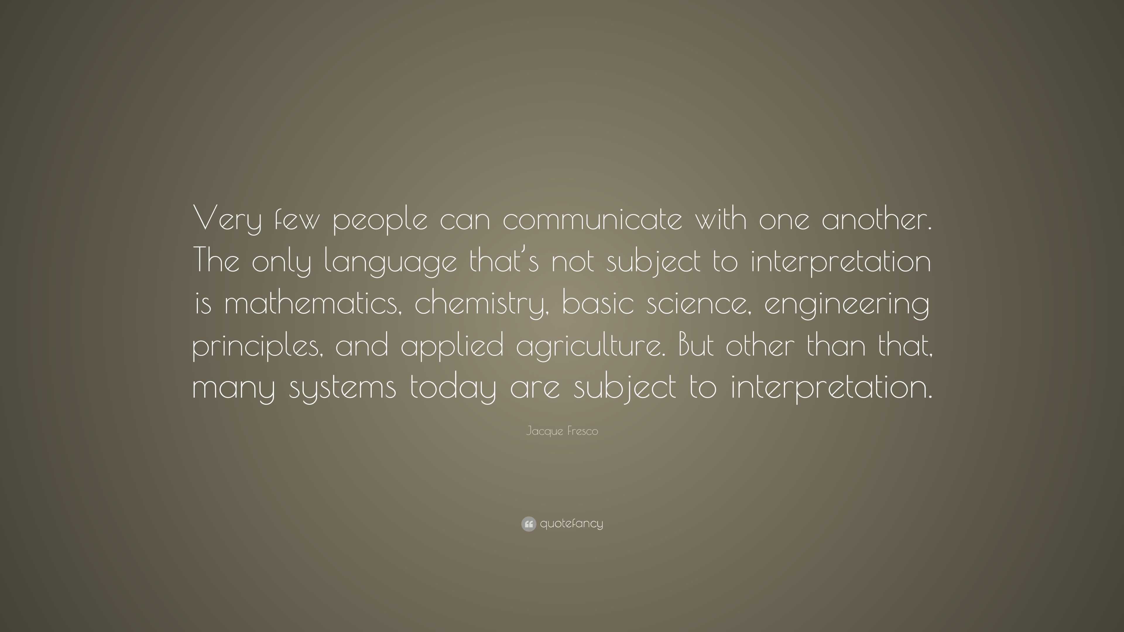 Jacque Fresco Quote: “Very few people can communicate with one another ...