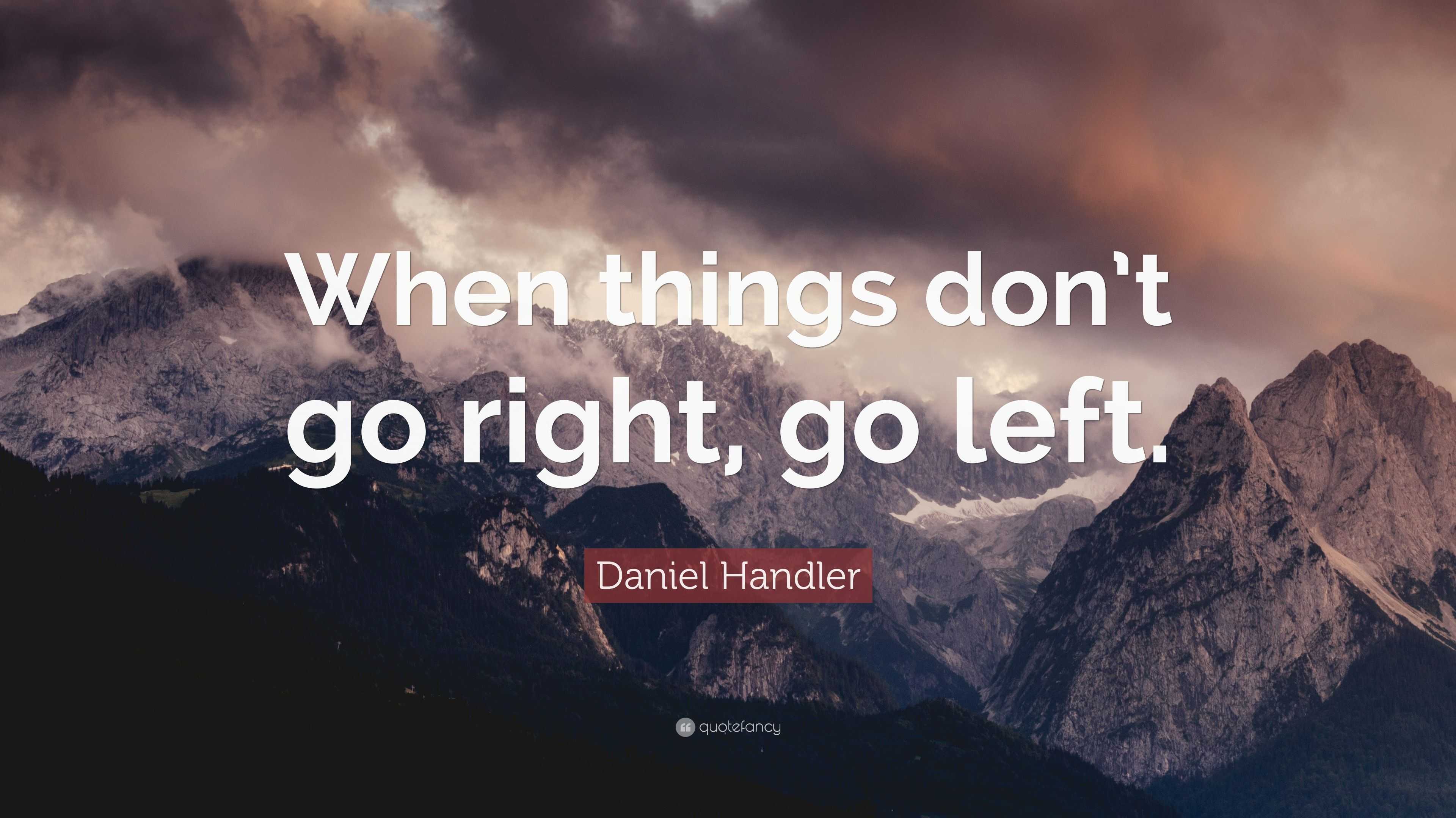 Daniel Handler Quote “When things don’t go right, go left.”