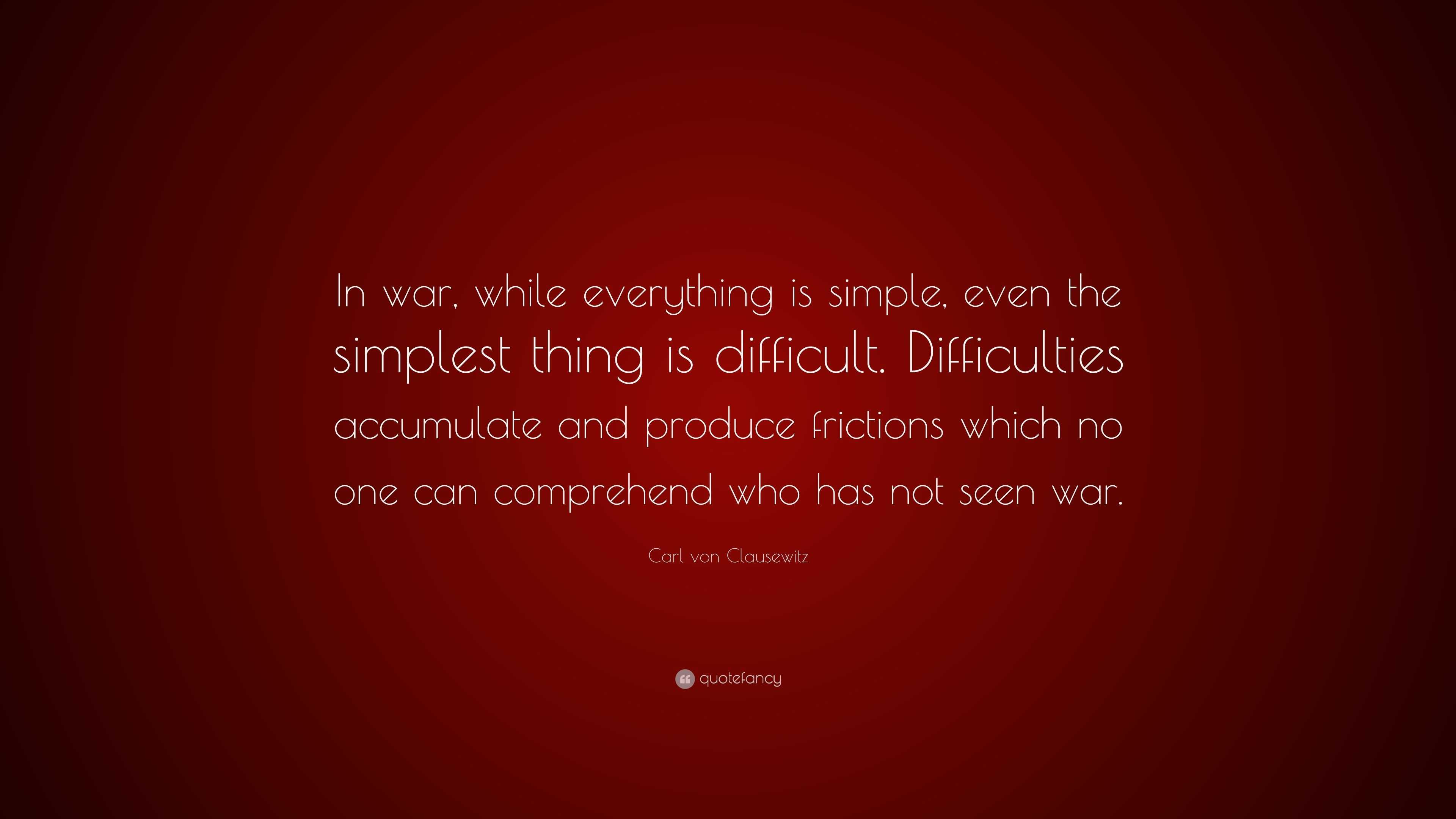 Carl von Clausewitz Quote: “In war, while everything is simple, even ...