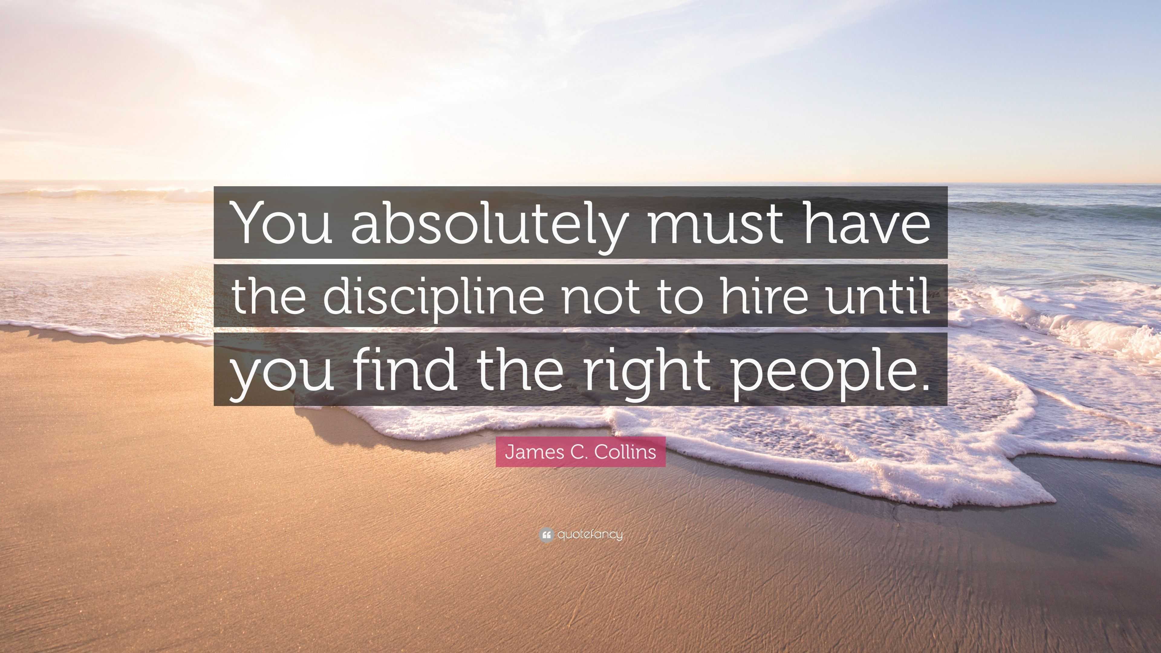 James C. Collins Quote: “You Absolutely Must Have The Discipline Not To ...