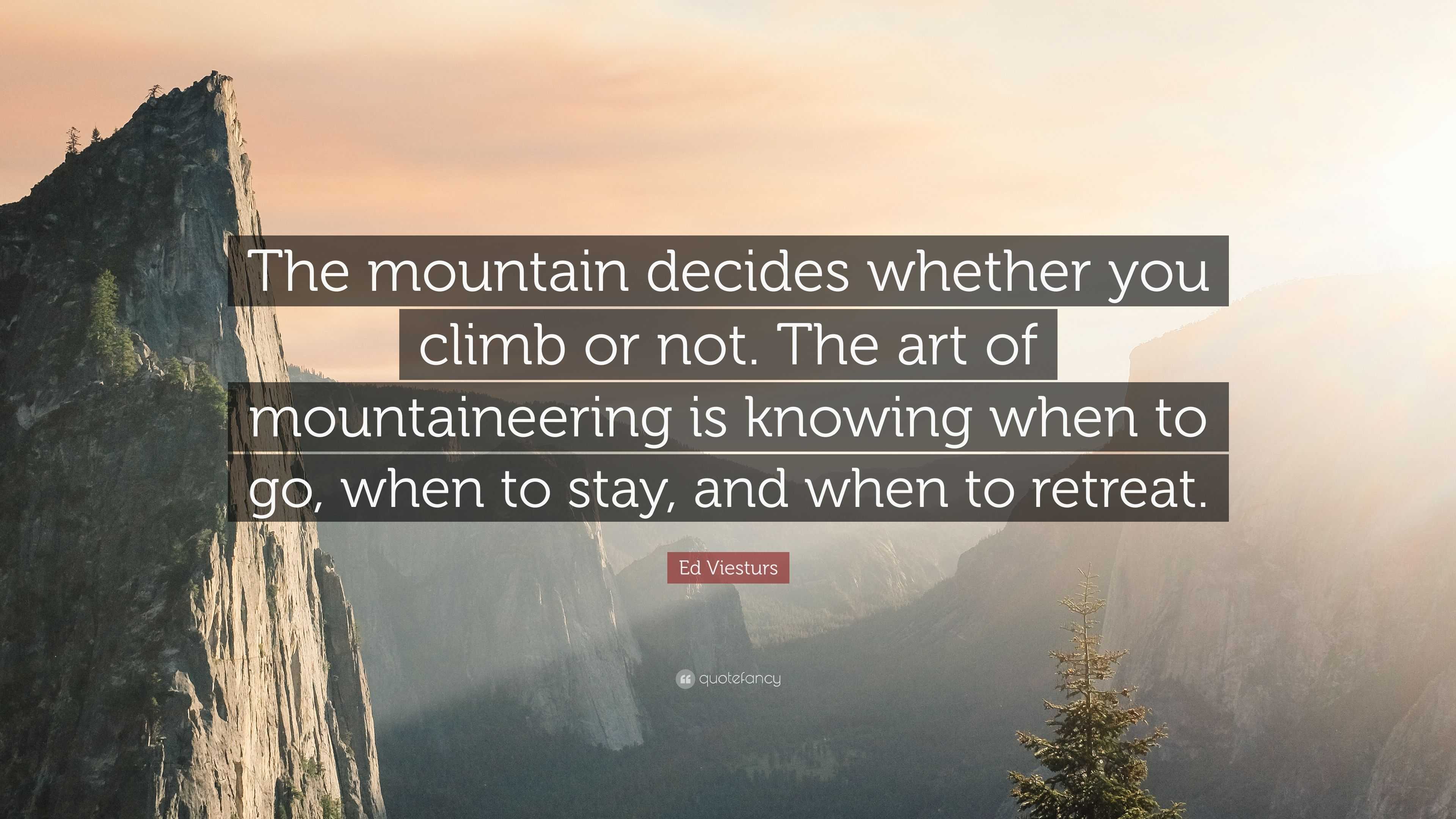 Ed Viesturs Quote: “The mountain decides whether you climb or not. The ...