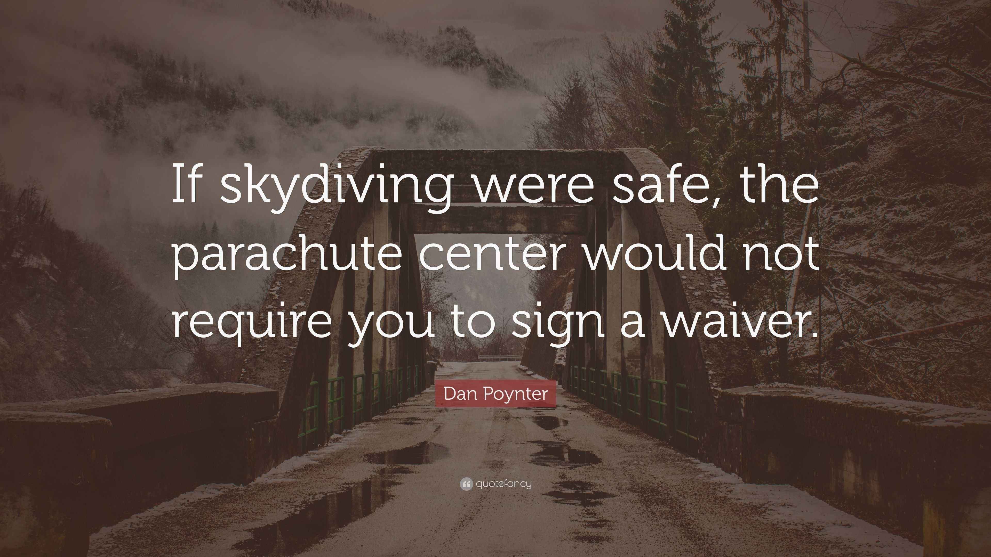 Dan Poynter Quote “If skydiving were safe, the parachute center would