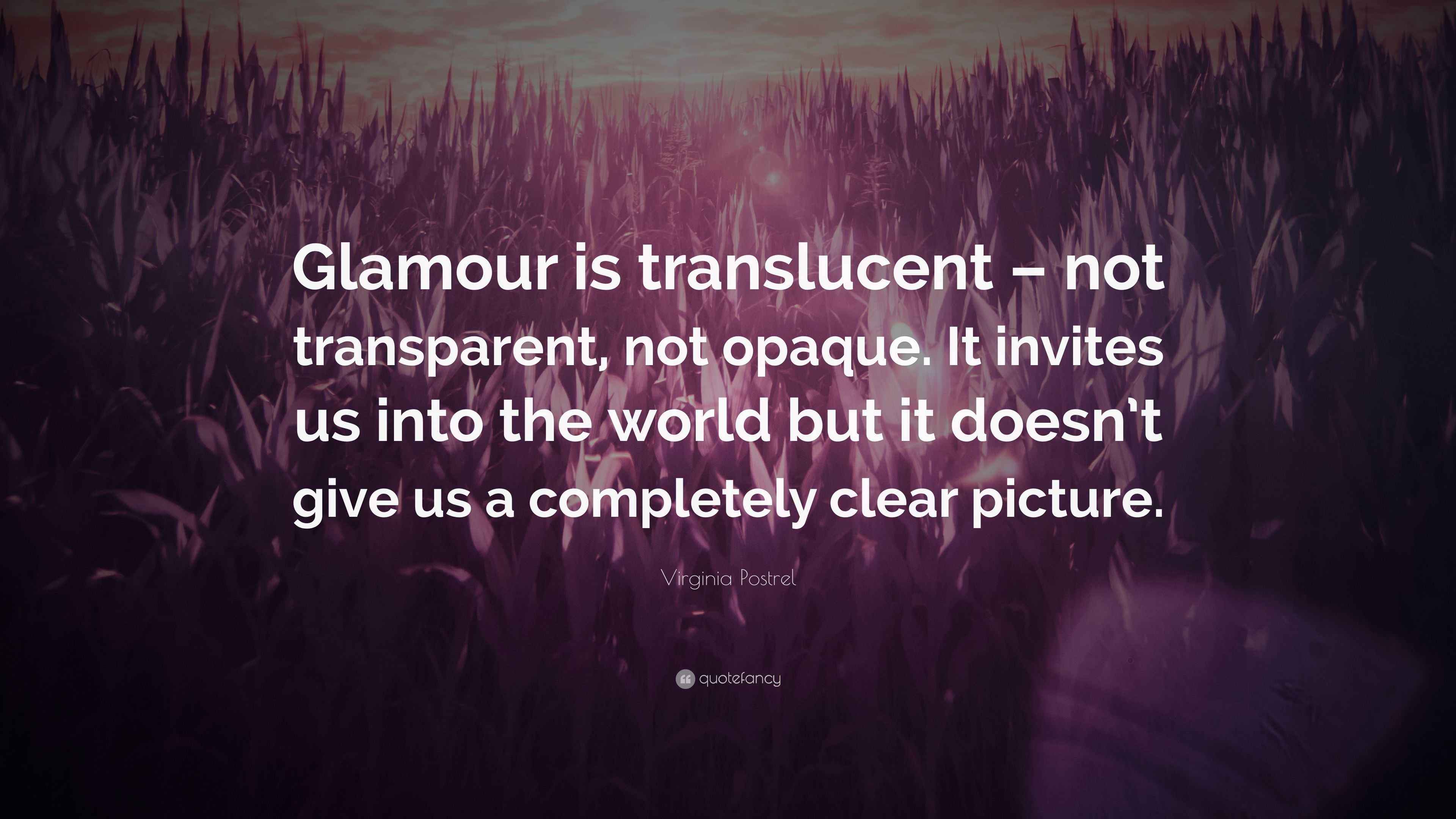 Virginia Postrel Quote “Glamour is translucent not transparent, not