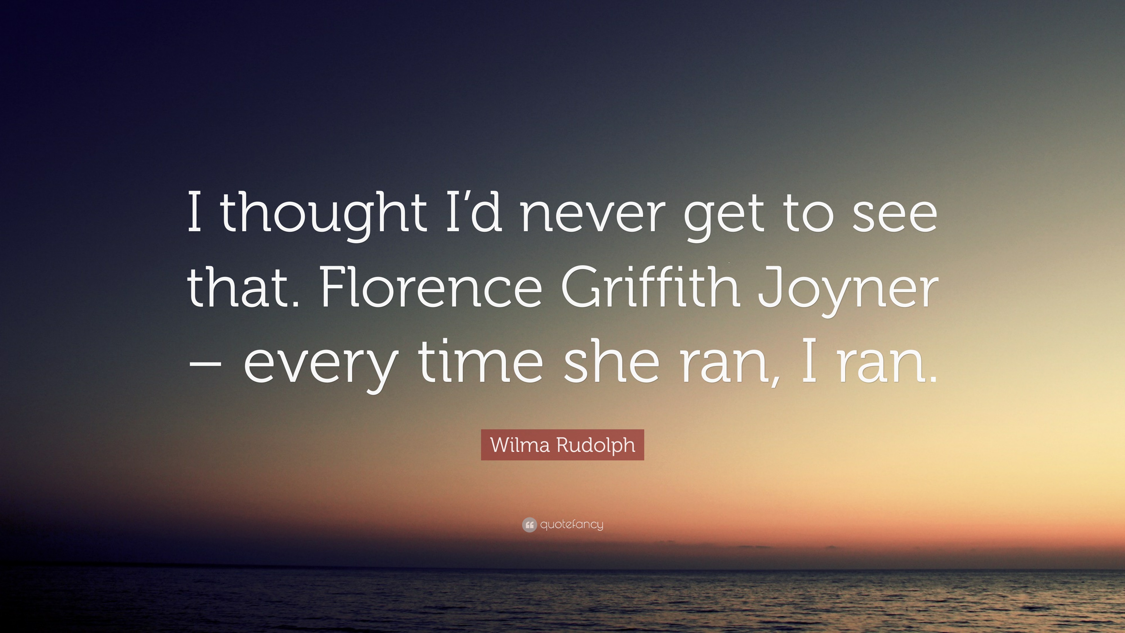 Wilma Rudolph Quote: “I thought I’d never get to see that. Florence