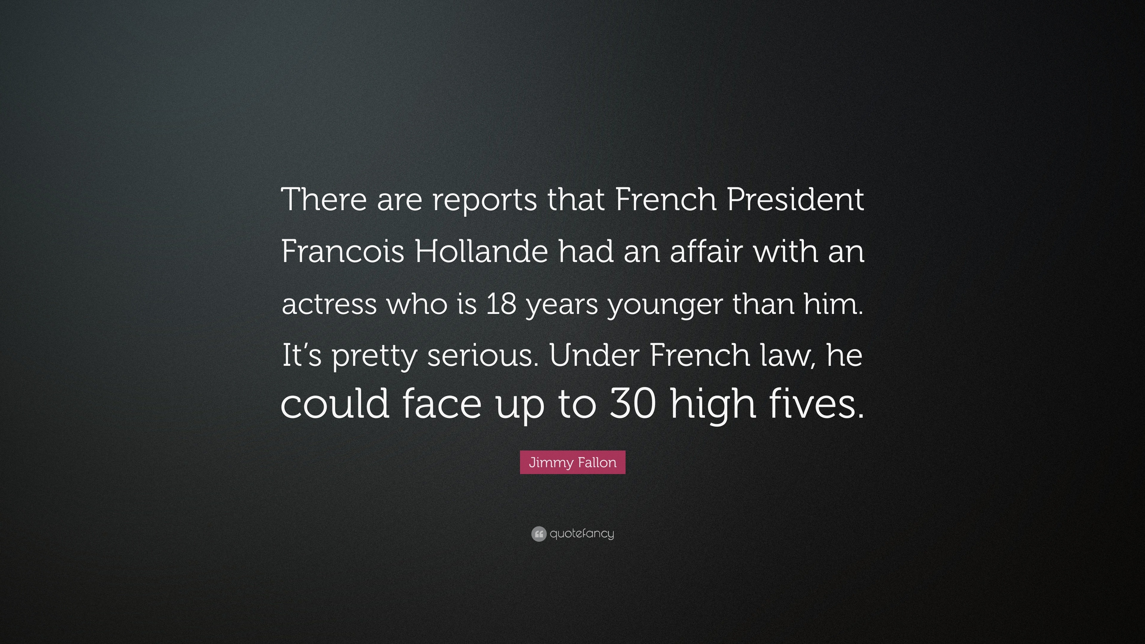 Jimmy Fallon Quote “There are reports that French President Francois Hollande had an affair