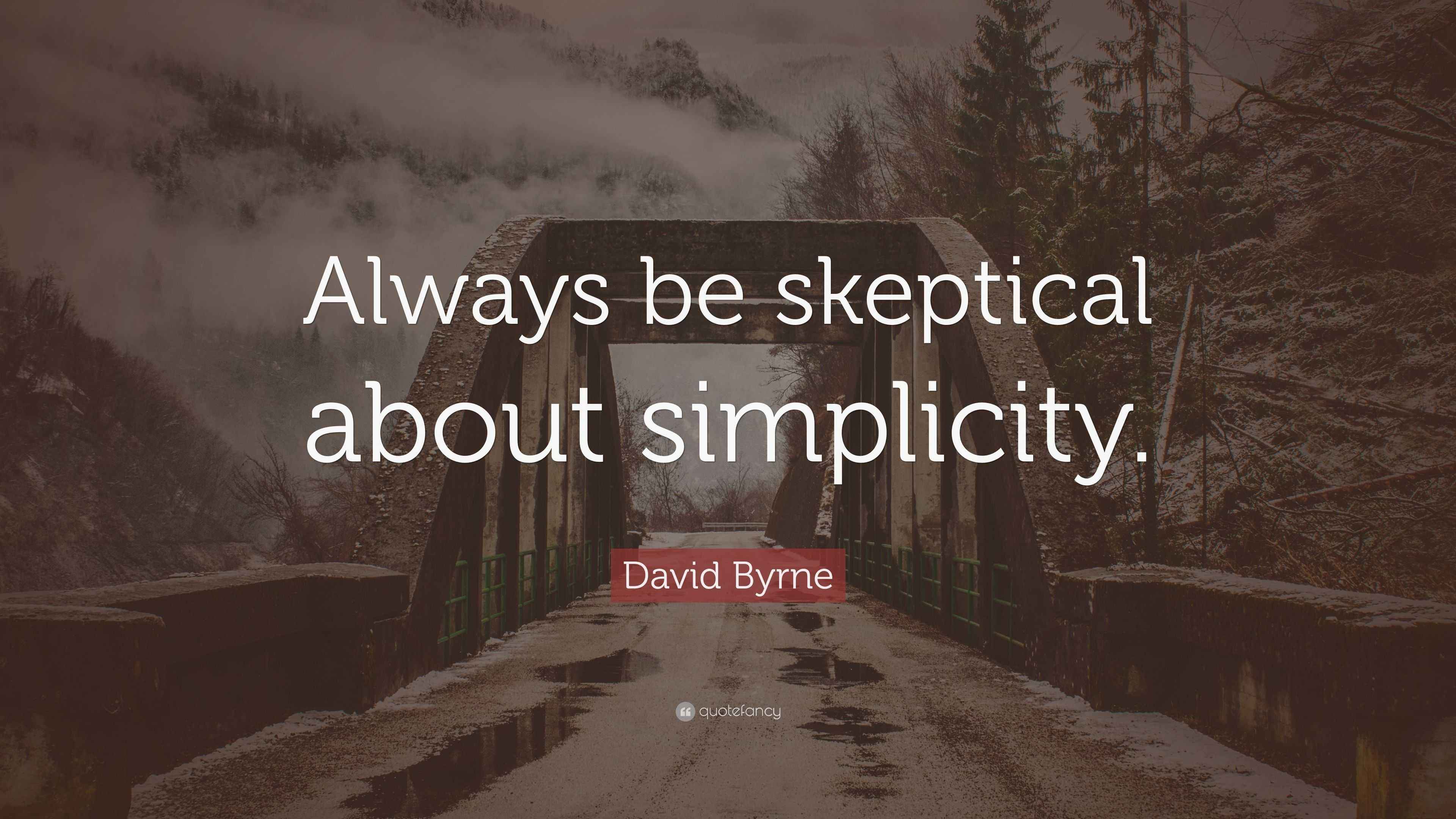David Byrne Quote “Always be skeptical about simplicity.”