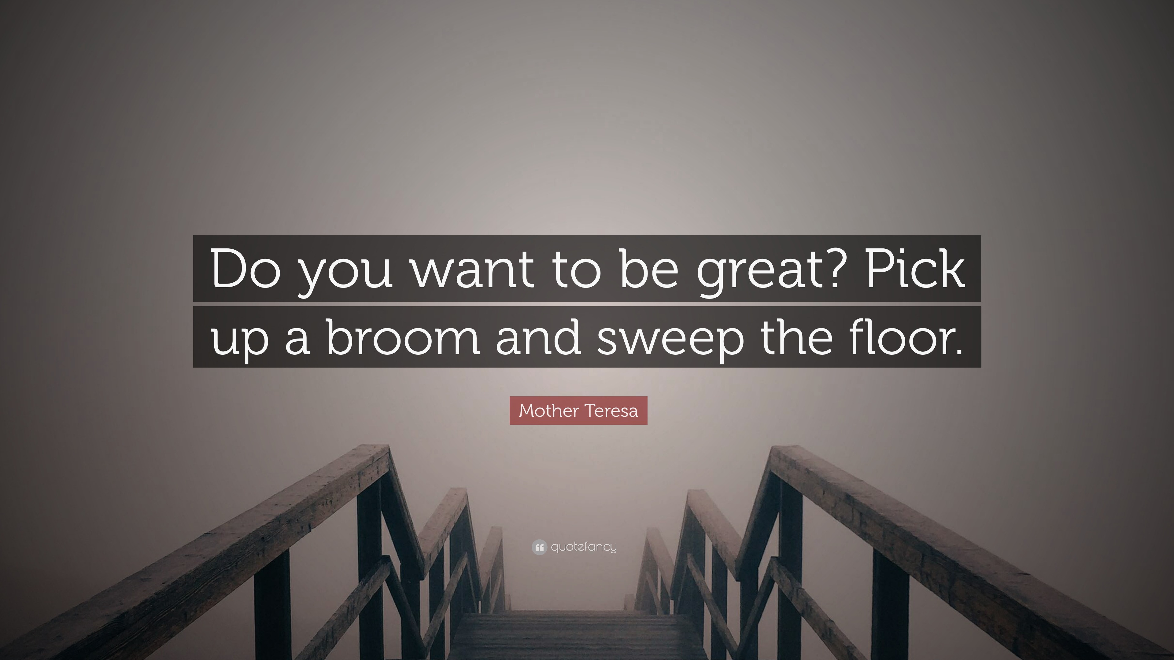Mother Teresa Quote Do You Want To Be Great Pick Up A Broom And