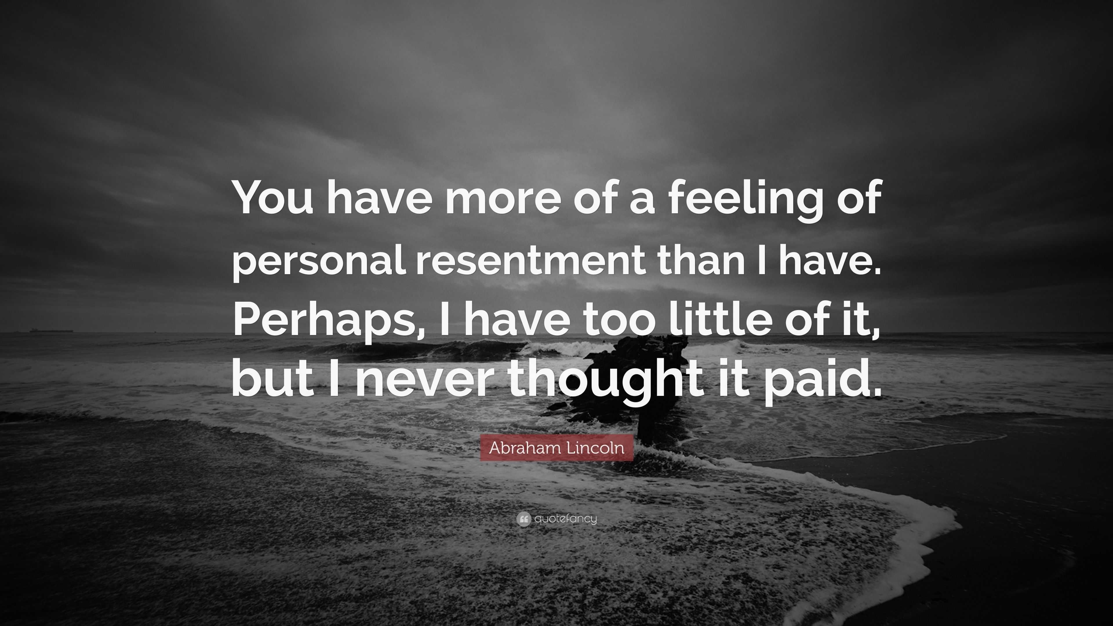 Abraham Lincoln Quote: “you Have More Of A Feeling Of Personal 