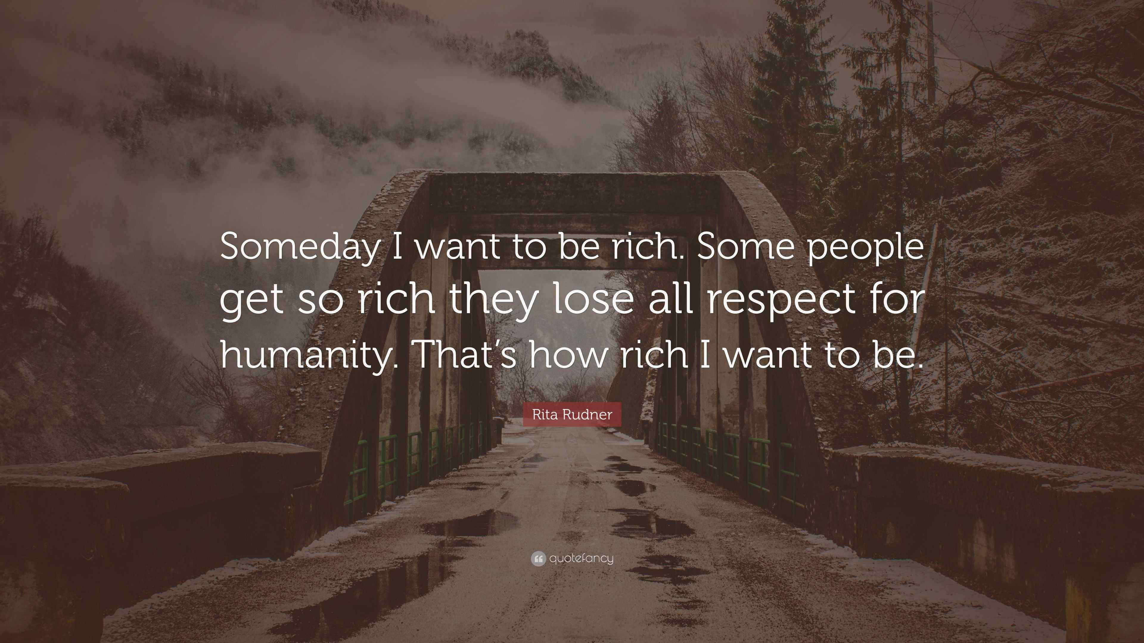 Rita Rudner Quote: “Someday I want to be rich. Some people get so rich they lose all respect for