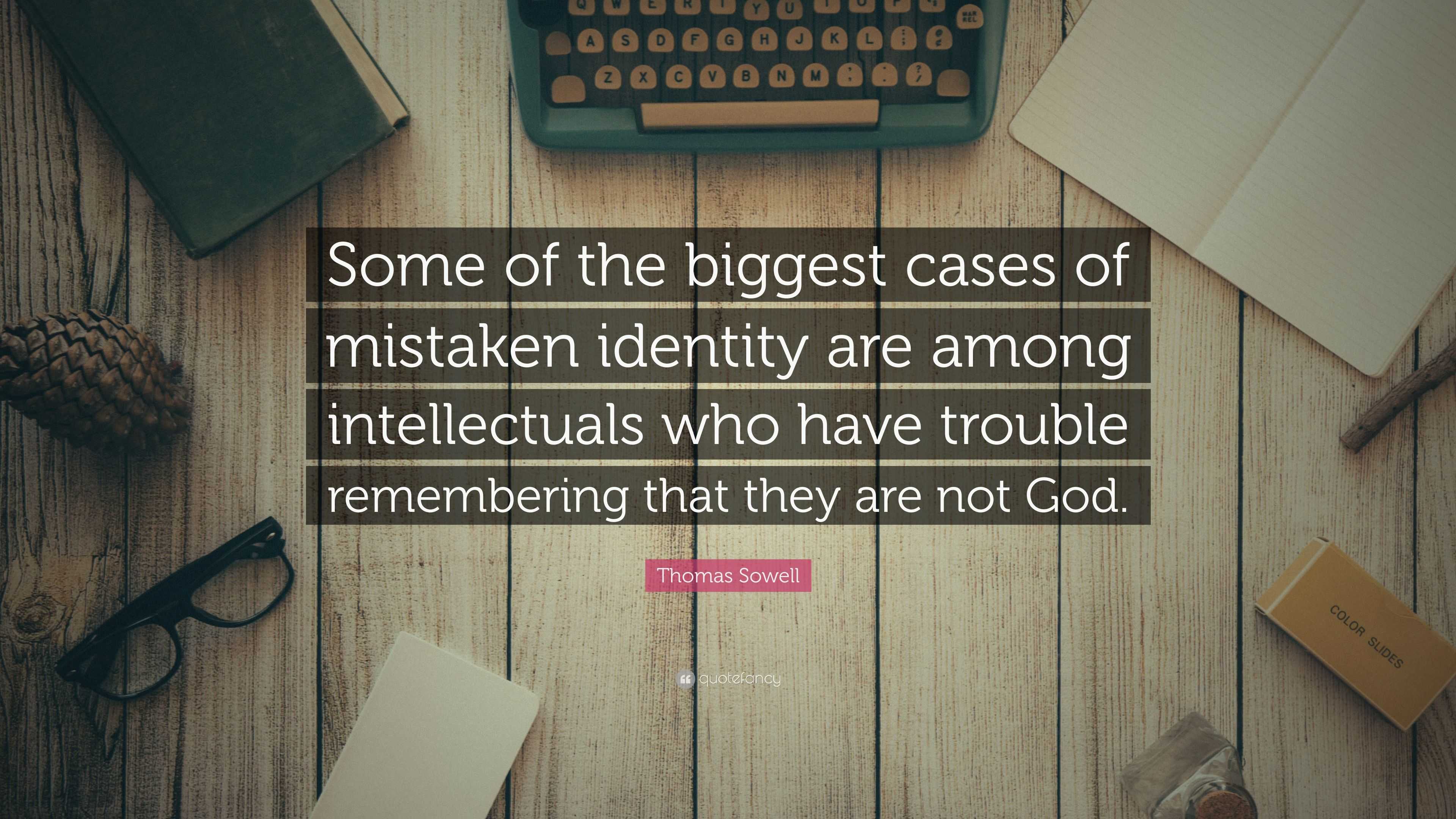 Thomas Sowell Quote: “Some of the biggest cases of mistaken identity