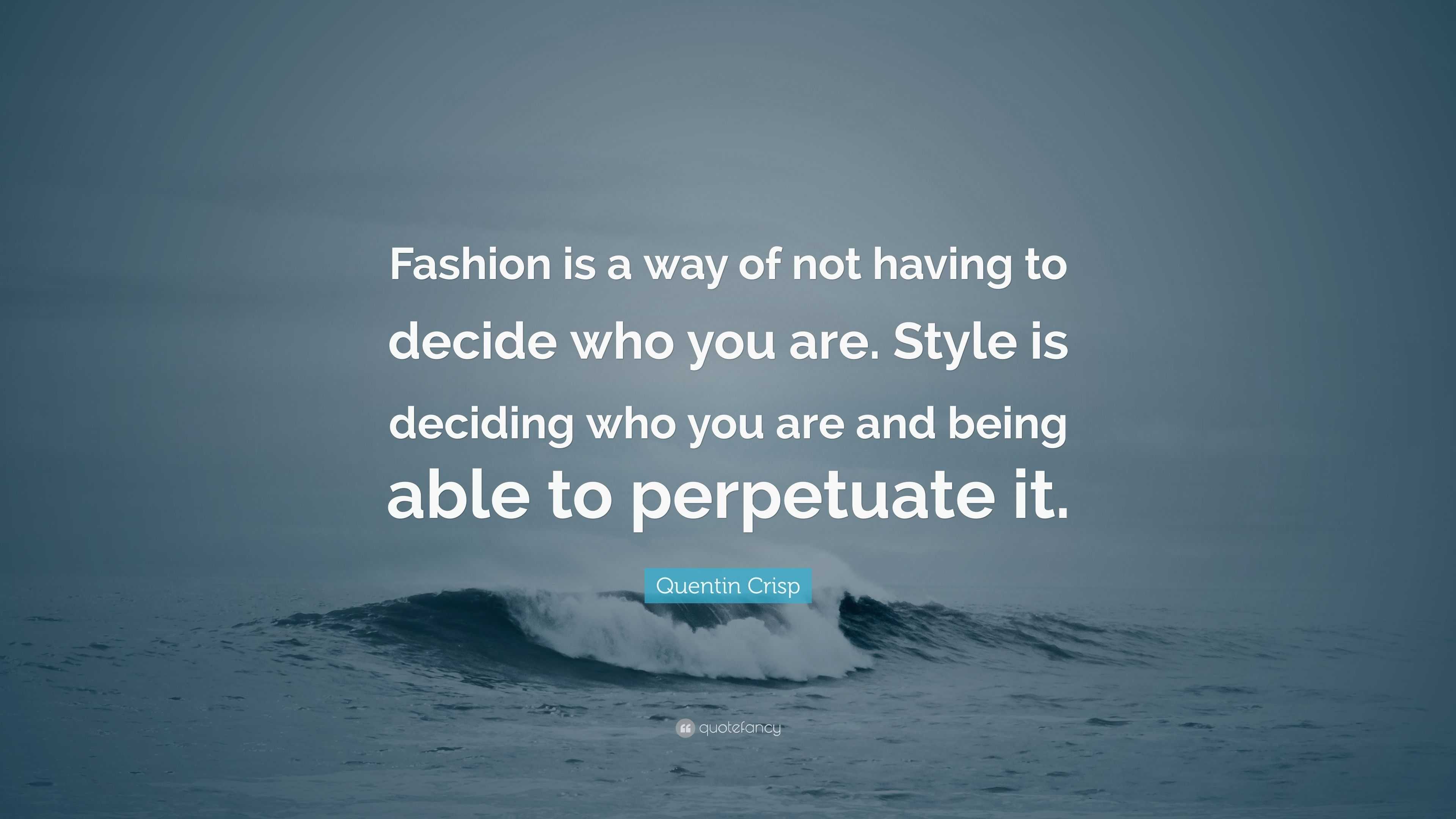 Quentin Crisp Quote: “Fashion is a way of not having to decide who you ...